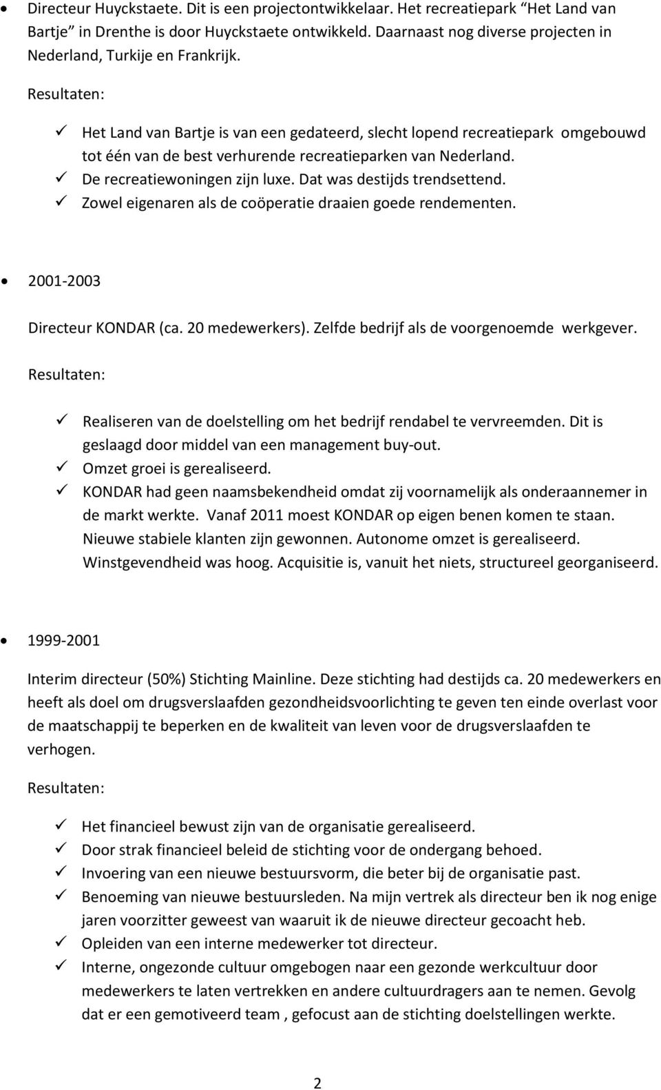 Het Land van Bartje is van een gedateerd, slecht lopend recreatiepark omgebouwd tot één van de best verhurende recreatieparken van Nederland. De recreatiewoningen zijn luxe.