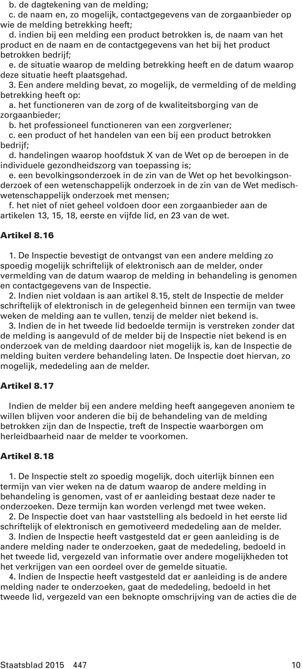 de situatie waarop de melding betrekking heeft en de datum waarop deze situatie heeft plaatsgehad. 3. Een andere melding bevat, zo mogelijk, de vermelding of de melding betrekking heeft op: a.