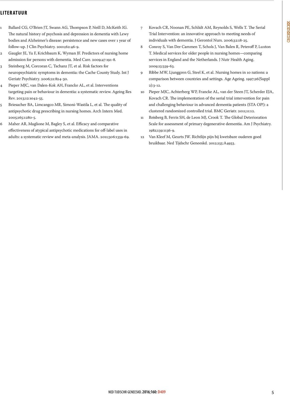 2 Gaugler JE, Yu F, Krichbaum K, Wyman JF. Predictors of nursing home admission for persons with dementia. Med Care. 2009;47:191-8. 3 Steinberg M, Corcoran C, Tschanz JT, et al.