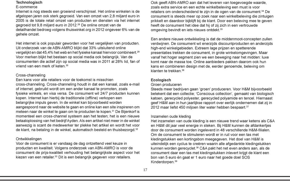 28 De online omzet van de detailhandel bedroeg volgens thuiswinkel.org in 2012 ongeveer 6% van de gehele omzet. Het internet is ook populair geworden voor het vergelijken van producten.