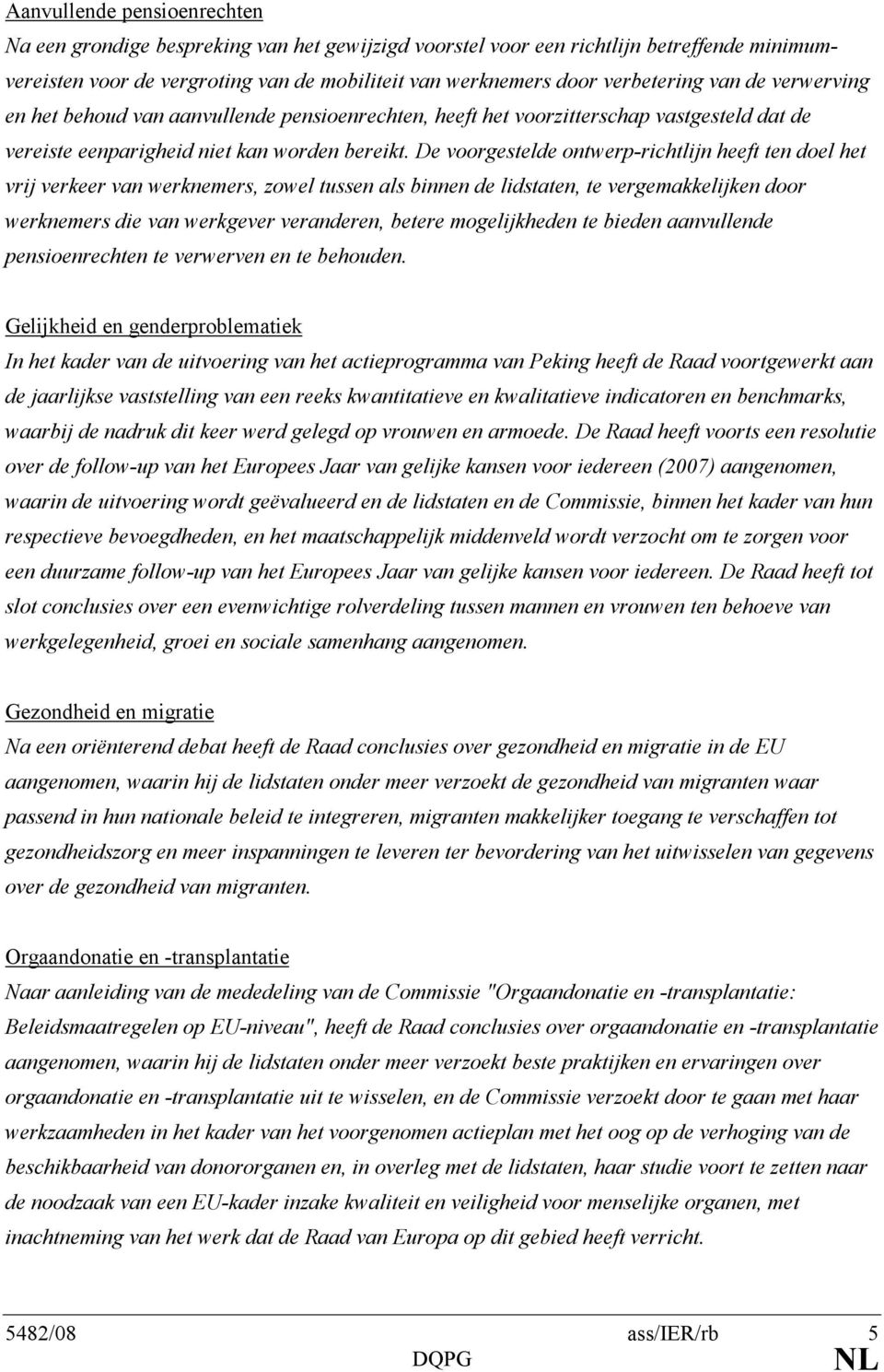 De voorgestelde ontwerp-richtlijn heeft ten doel het vrij verkeer van werknemers, zowel tussen als binnen de lidstaten, te vergemakkelijken door werknemers die van werkgever veranderen, betere