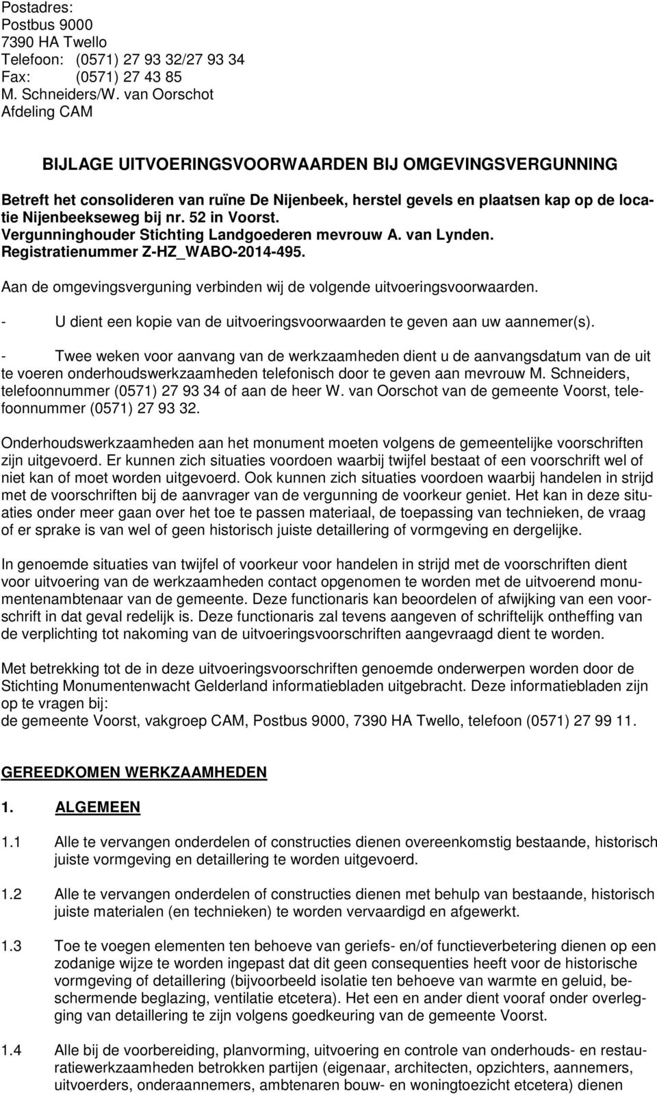 52 in Voorst. Vergunninghouder Stichting Landgoederen mevrouw A. van Lynden. Registratienummer Z-HZ_WABO-2014-495. Aan de omgevingsverguning verbinden wij de volgende uitvoeringsvoorwaarden.