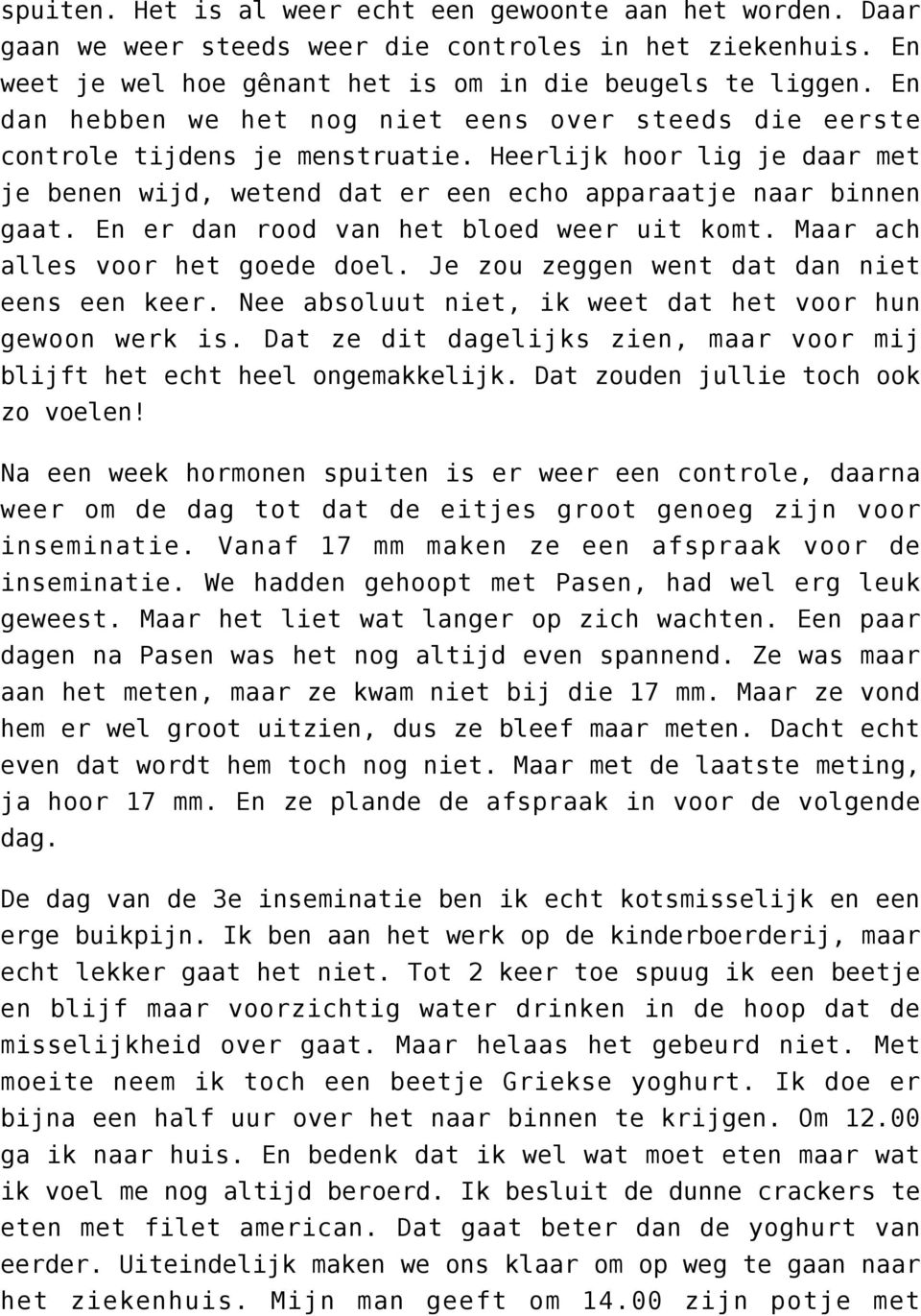 En er dan rood van het bloed weer uit komt. Maar ach alles voor het goede doel. Je zou zeggen went dat dan niet eens een keer. Nee absoluut niet, ik weet dat het voor hun gewoon werk is.