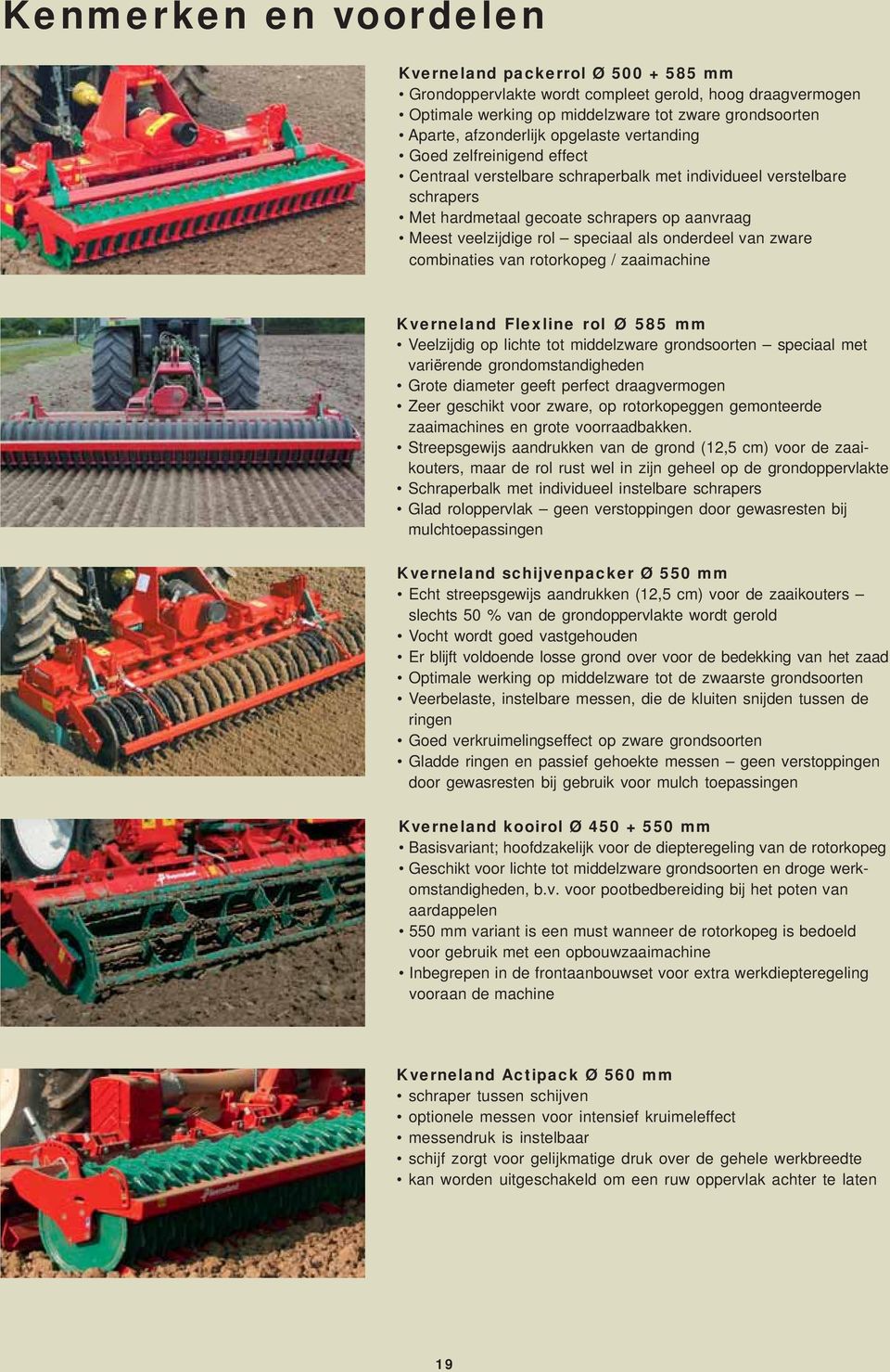 onderdeel van zware combinaties van rotorkopeg / zaaimachine Kverneland Flexline rol Ø 585 mm Veelzijdig op lichte tot middelzware grondsoorten speciaal met variërende grondomstandigheden Grote