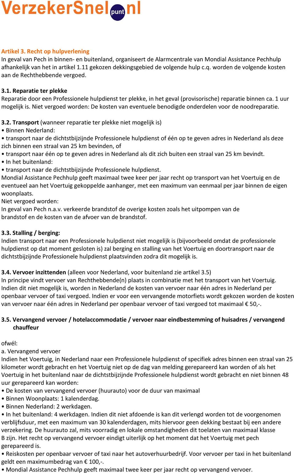 1 uur mogelijk is. Niet vergoed worden: De kosten van eventuele benodigde onderdelen voor de noodreparatie. 3.2.