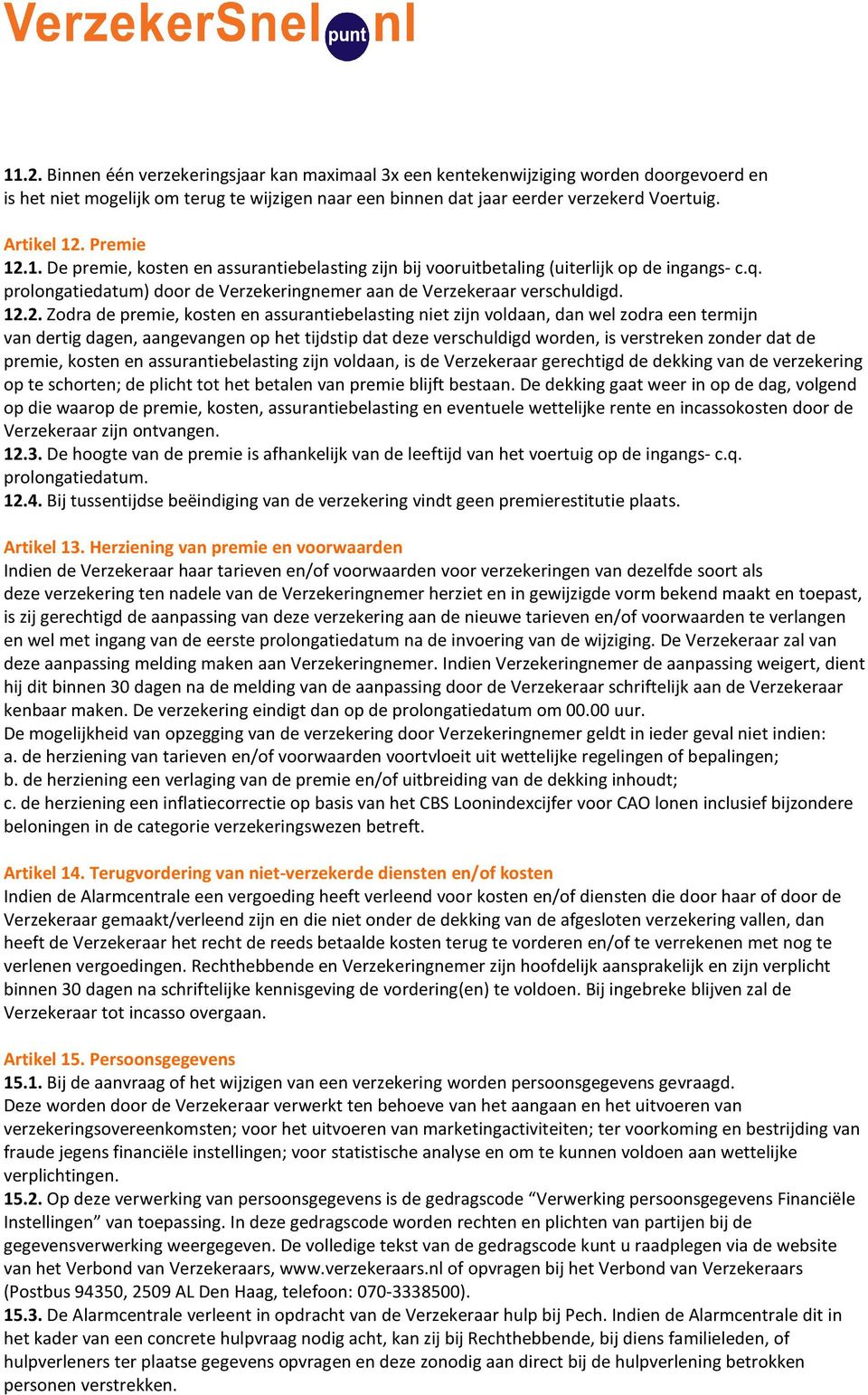 1. De premie, kosten en assurantiebelasting zijn bij vooruitbetaling (uiterlijk op de ingangs- c.q. prolongatiedatum) door de Verzekeringnemer aan de Verzekeraar verschuldigd. 12.