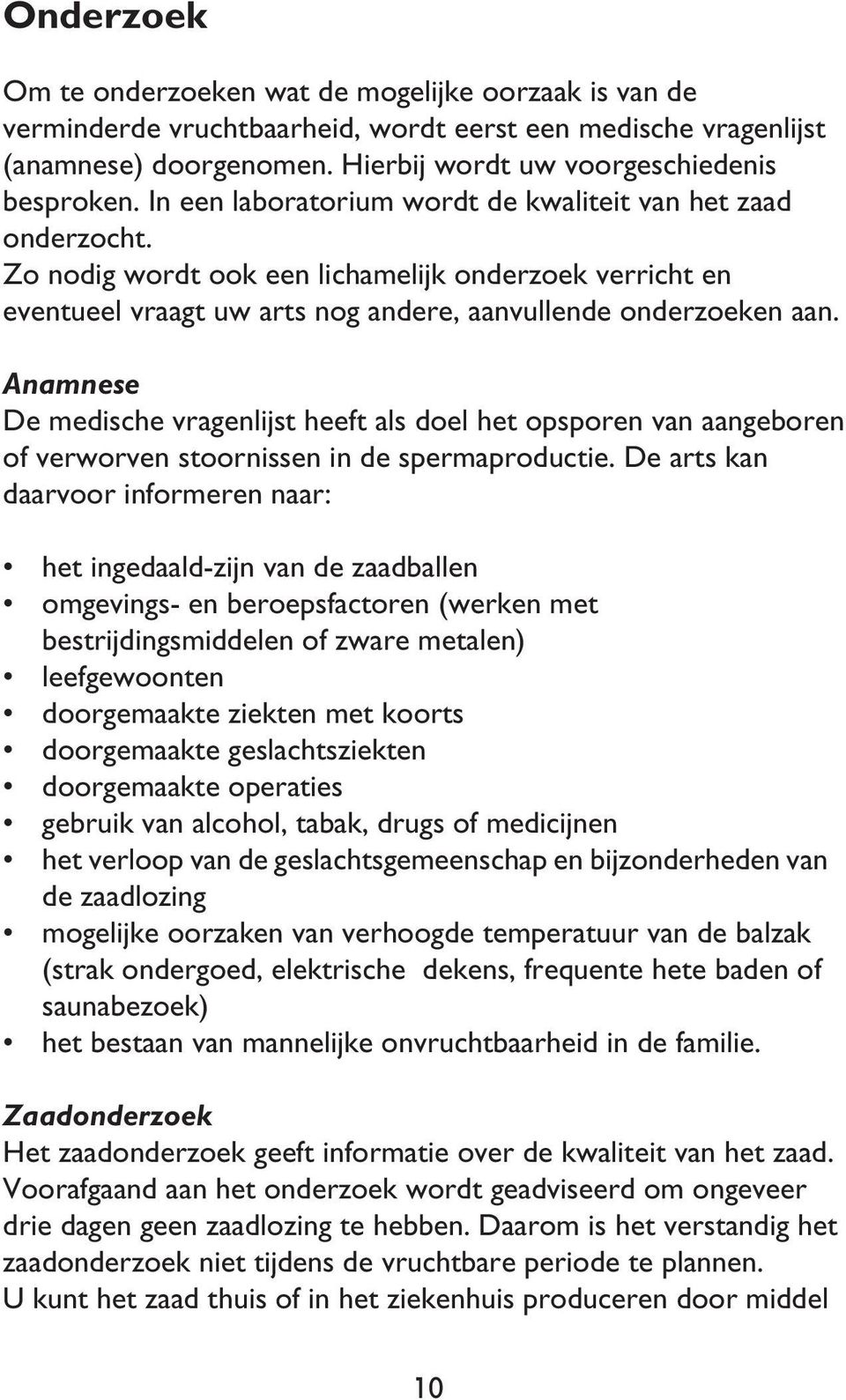 Anamnese De medische vragenlijst heeft als doel het opsporen van aangeboren of verworven stoornissen in de spermaproductie.