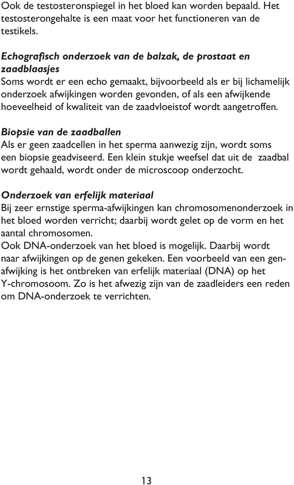 hoeveelheid of kwaliteit van de zaadvloeistof wordt aangetroffen. Biopsie van de zaadballen Als er geen zaadcellen in het sperma aanwezig zijn, wordt soms een biopsie geadviseerd.