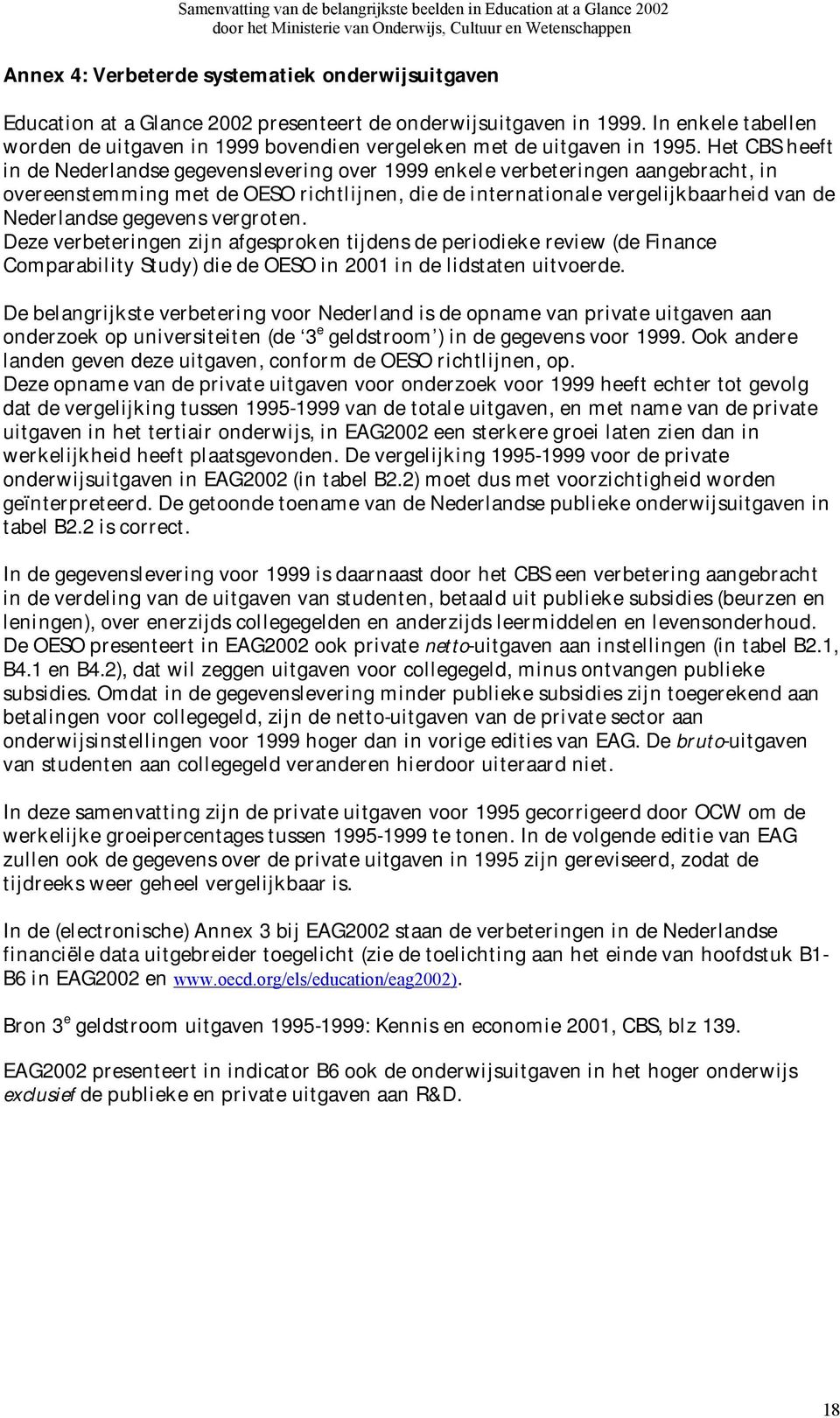 Het CBS heeft in de Nederlandse gegevenslevering over 1999 enkele verbeteringen aangebracht, in overeenstemming met de OESO richtlijnen, die de internationale vergelijkbaarheid van de Nederlandse
