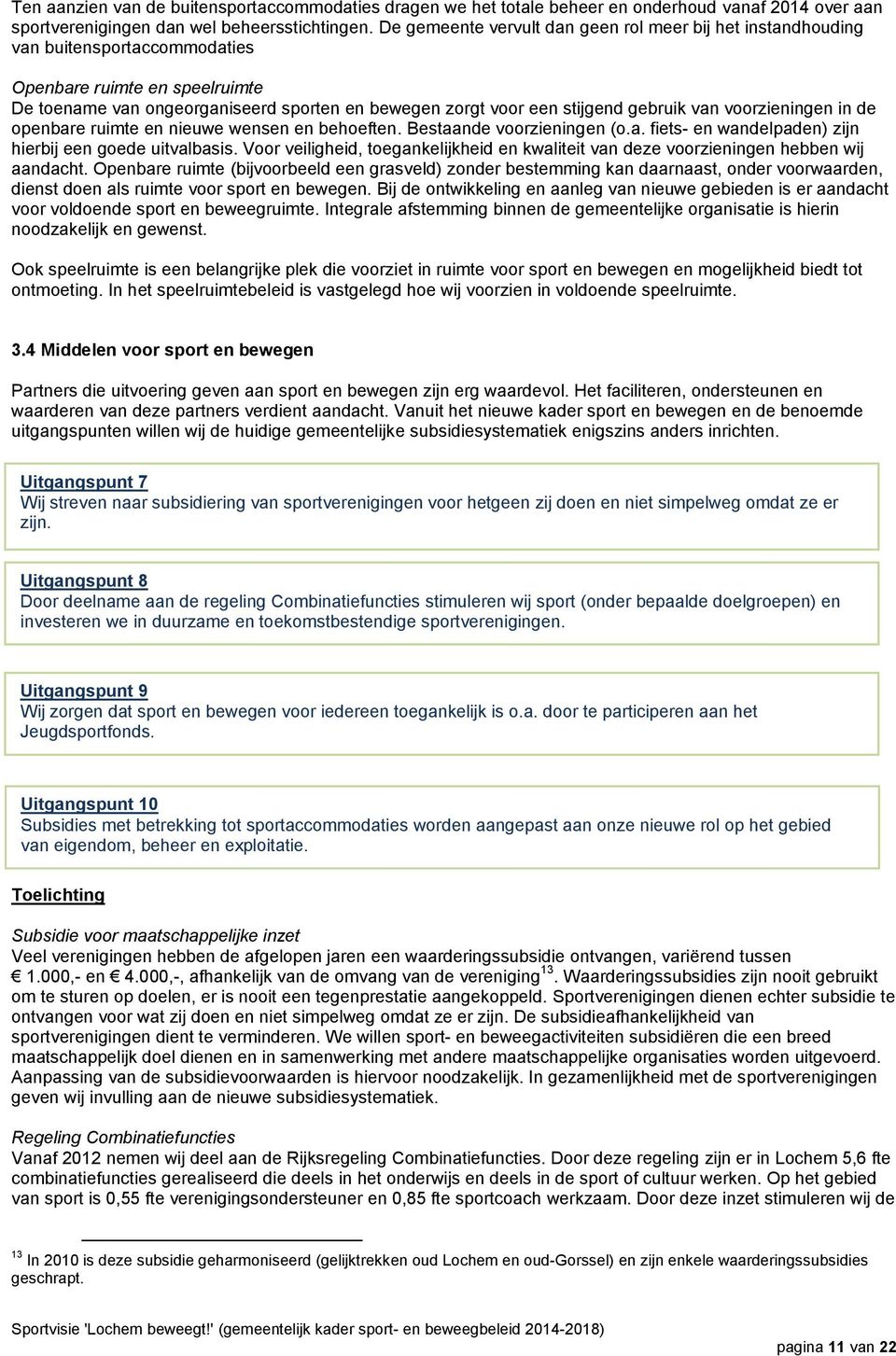 gebruik van voorzieningen in de openbare ruimte en nieuwe wensen en behoeften. Bestaande voorzieningen (o.a. fiets- en wandelpaden) zijn hierbij een goede uitvalbasis.