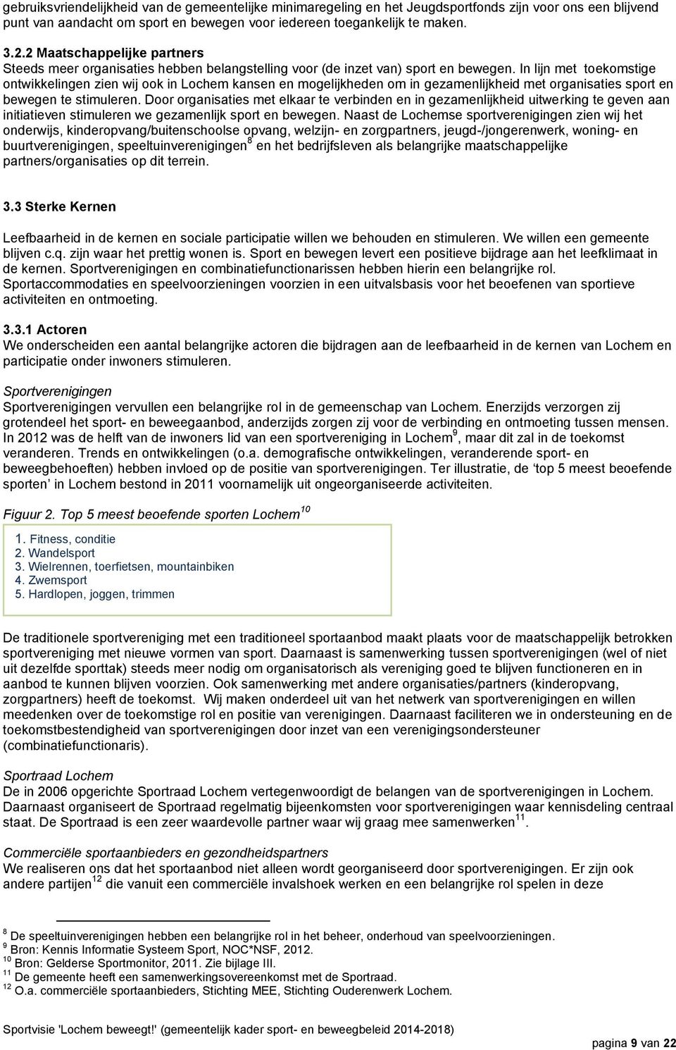 In lijn met toekomstige ontwikkelingen zien wij ook in Lochem kansen en mogelijkheden om in gezamenlijkheid met organisaties sport en bewegen te stimuleren.