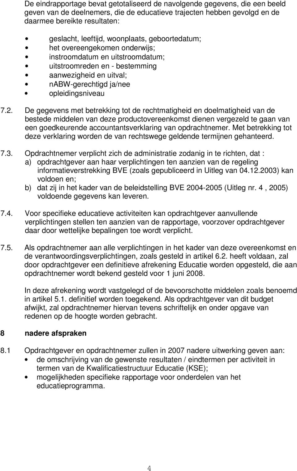 De gegevens met betrekking tot de rechtmatigheid en doelmatigheid van de bestede middelen van deze productovereenkomst dienen vergezeld te gaan van een goedkeurende accountantsverklaring van