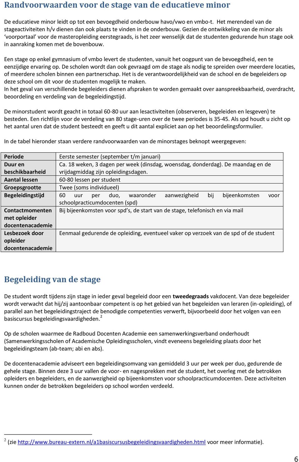 Gezien de ontwikkeling van de minor als voorportaal voor de masteropleiding eerstegraads, is het zeer wenselijk dat de studenten gedurende hun stage ook in aanraking komen met de bovenbouw.