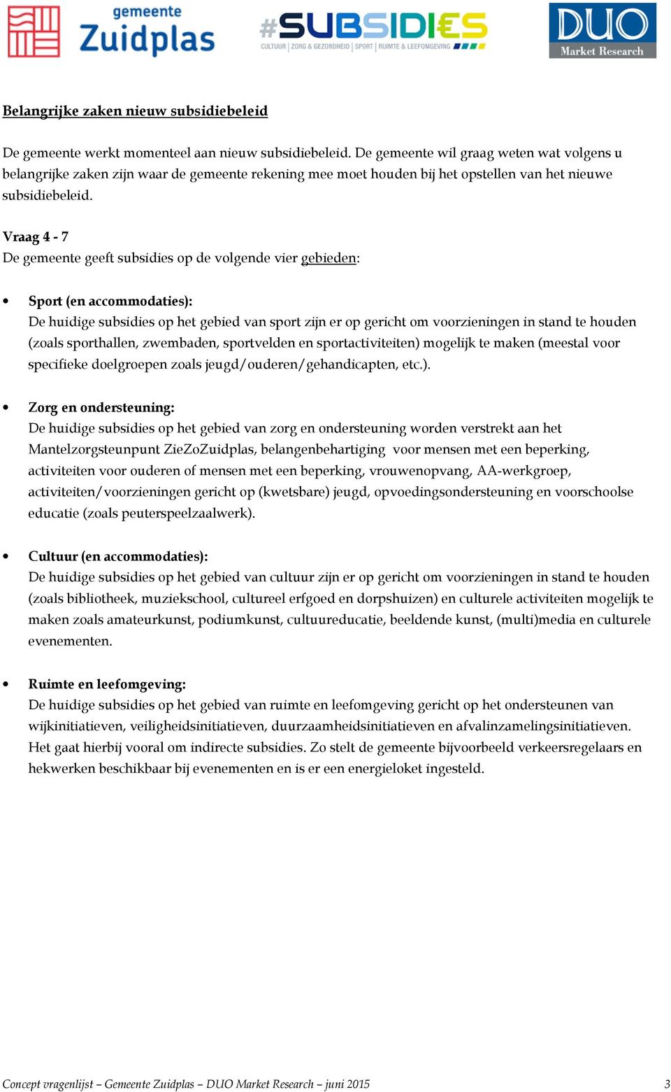 Vraag 4-7 De gemeente geeft subsidies op de volgende vier gebieden: Sport (en accommodaties): De huidige subsidies op het gebied van sport zijn er op gericht om voorzieningen in stand te houden