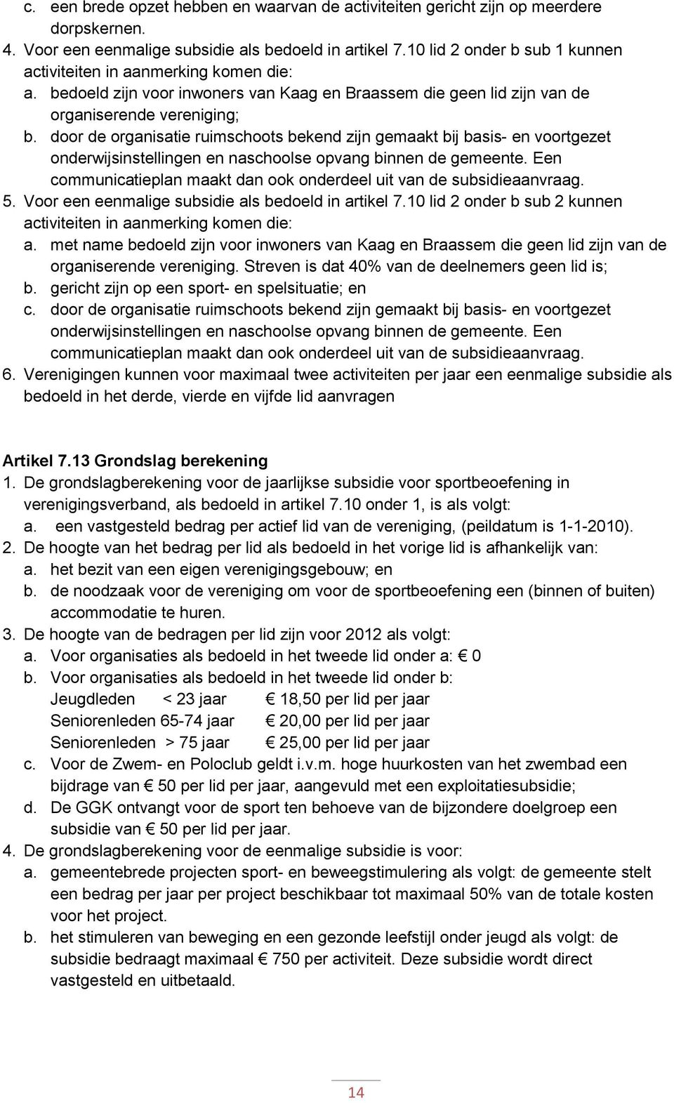 door de organisatie ruimschoots bekend zijn gemaakt bij basis- en voortgezet onderwijsinstellingen en naschoolse opvang binnen de gemeente.