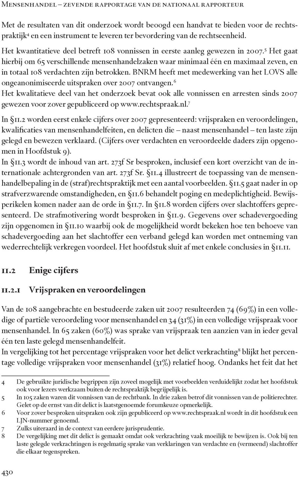 5 Het gaat hierbij om 65 verschillende mensenhandelzaken waar minimaal één en maximaal zeven, en in totaal 108 verdachten zijn betrokken.