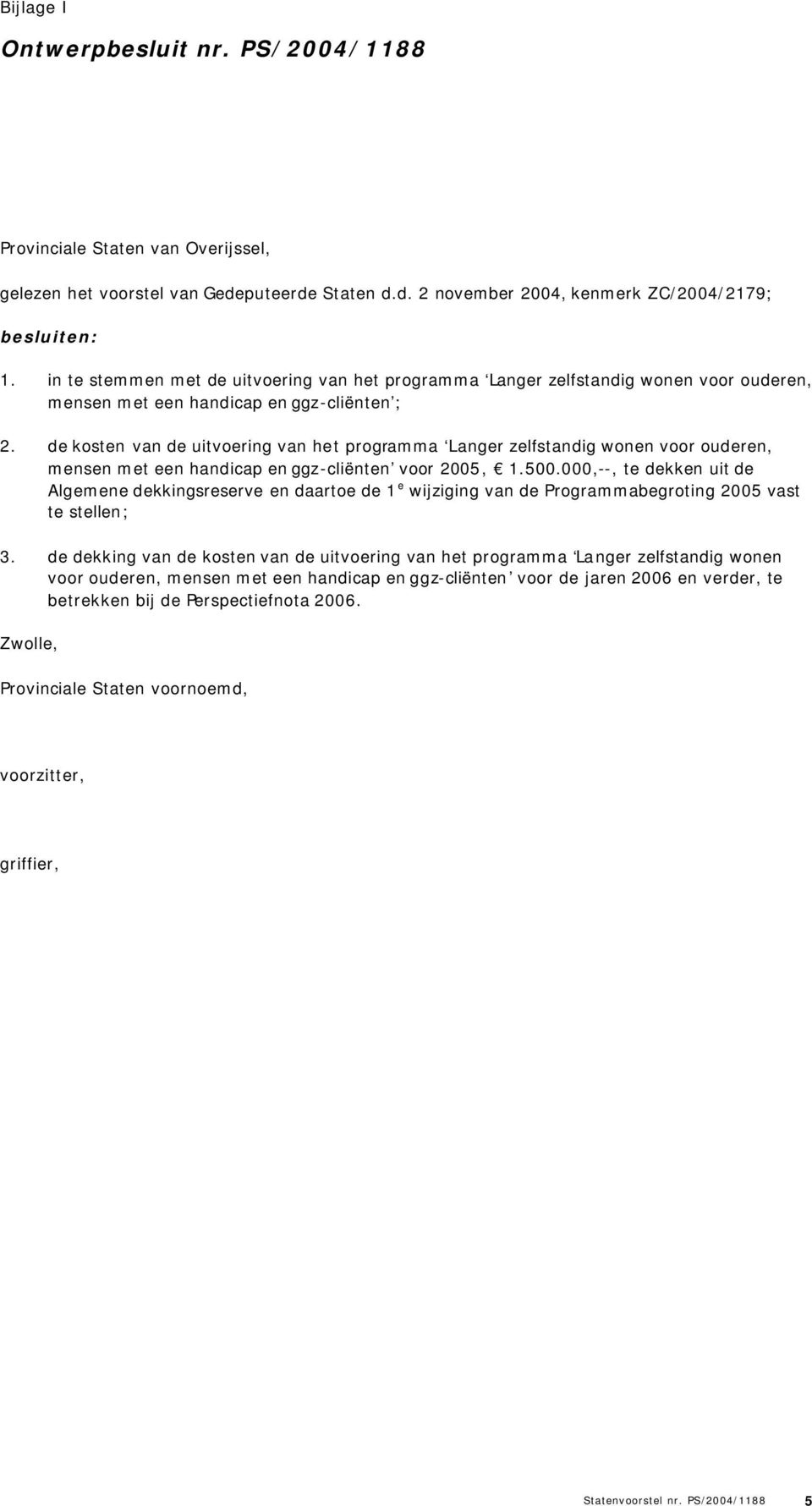 de kosten van de uitvoering van het programma Langer zelfstandig wonen voor ouderen, mensen met een handicap en ggz-cliënten voor 2005, 1.500.