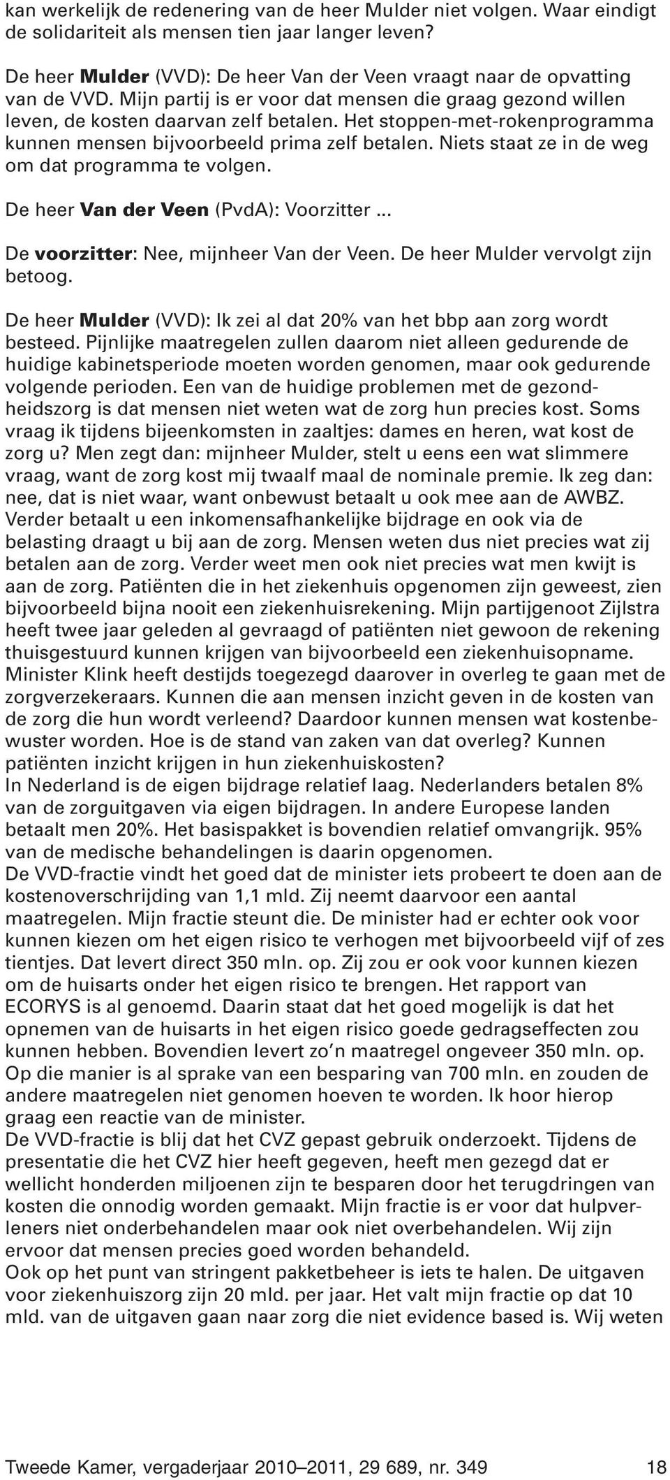 Het stoppen-met-rokenprogramma kunnen mensen bijvoorbeeld prima zelf betalen. Niets staat ze in de weg om dat programma te volgen. De heer Van der Veen (PvdA): Voorzitter.