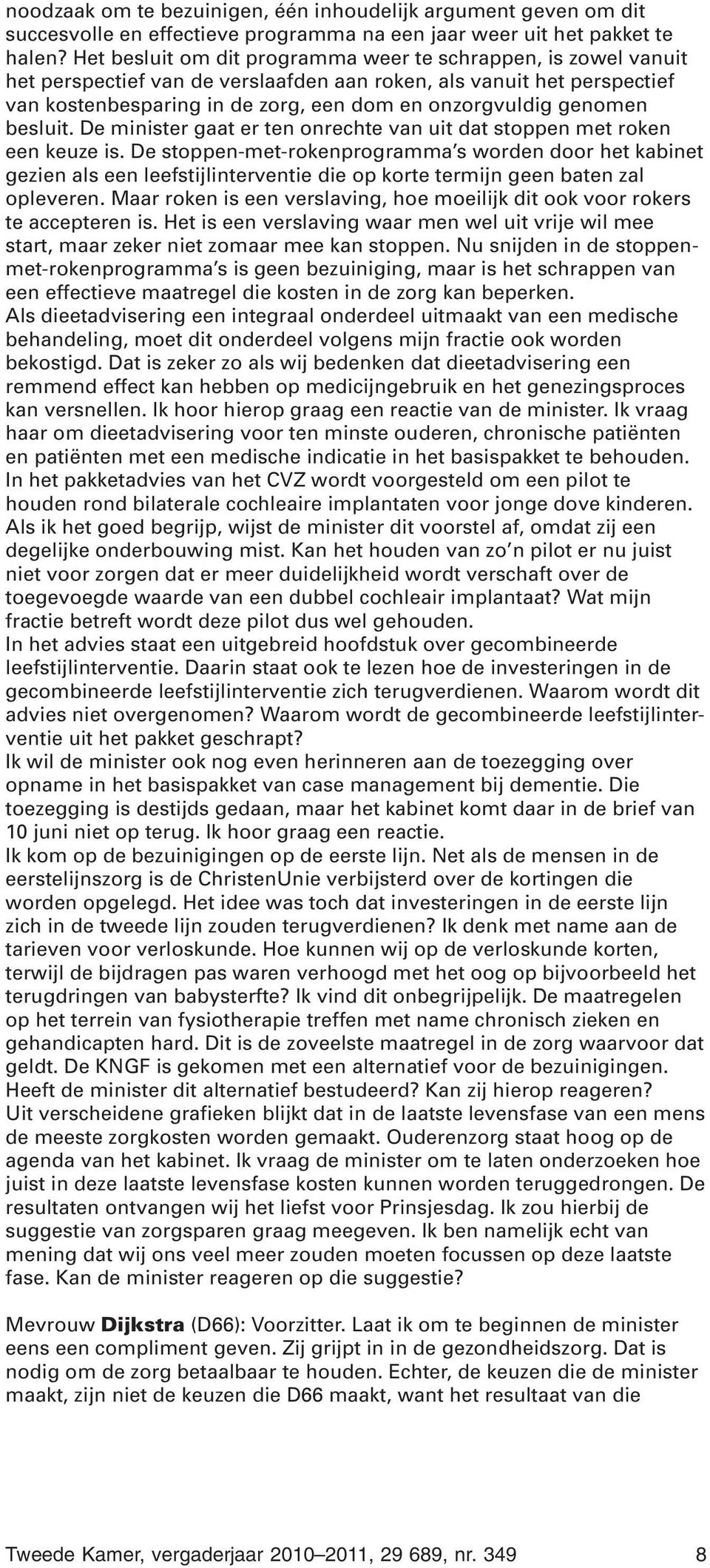 genomen besluit. De minister gaat er ten onrechte van uit dat stoppen met roken een keuze is.