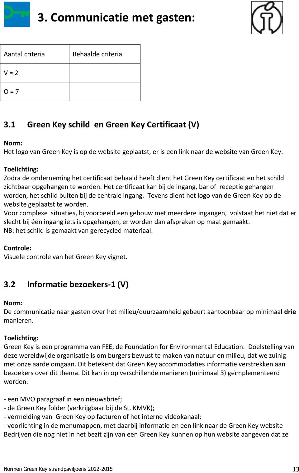 Zodra de onderneming het certificaat behaald heeft dient het Green Key certificaat en het schild zichtbaar opgehangen te worden.