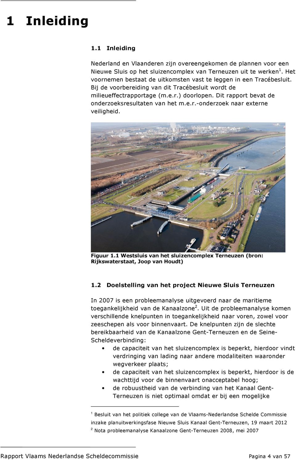 Dit rapport bevat de onderzoeksresultaten van het m.e.r.-onderzoek naar externe veiligheid. Figuur 1.1 Westsluis van het sluizencomplex Terneuzen (bron: Rijkswaterstaat, Joop van Houdt) 1.