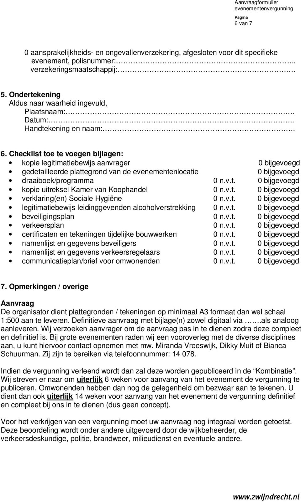 Checklist toe te voegen bijlagen: kopie legitimatiebewijs aanvrager 0 bijgevoegd gedetailleerde plattegrond van de evenementenlocatie 0 bijgevoegd draaiboek/programma 0 n.v.t. 0 bijgevoegd kopie uitreksel Kamer van Koophandel 0 n.