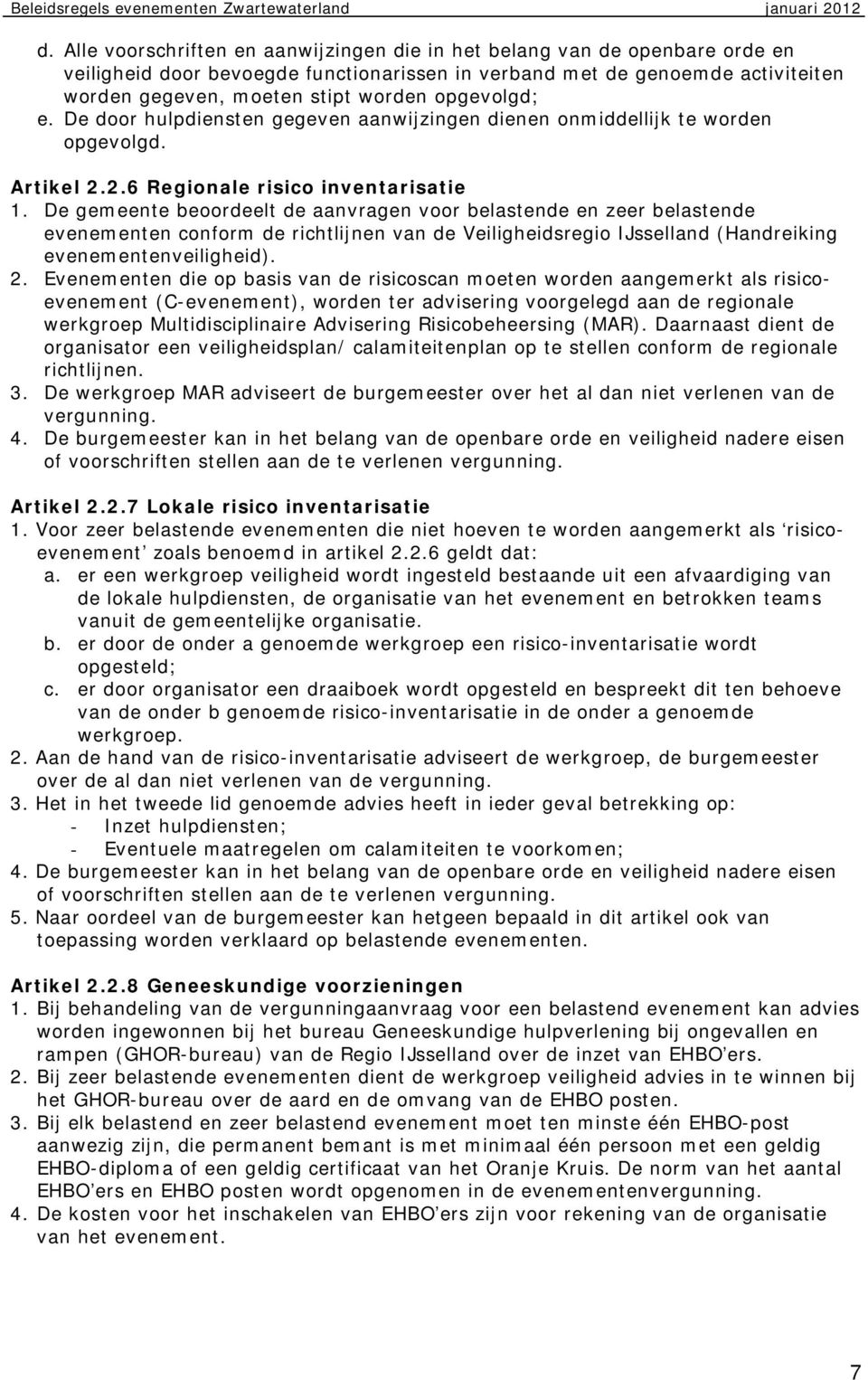 De gemeente beoordeelt de aanvragen voor belastende en zeer belastende evenementen conform de richtlijnen van de Veiligheidsregio IJsselland (Handreiking evenementenveiligheid). 2.