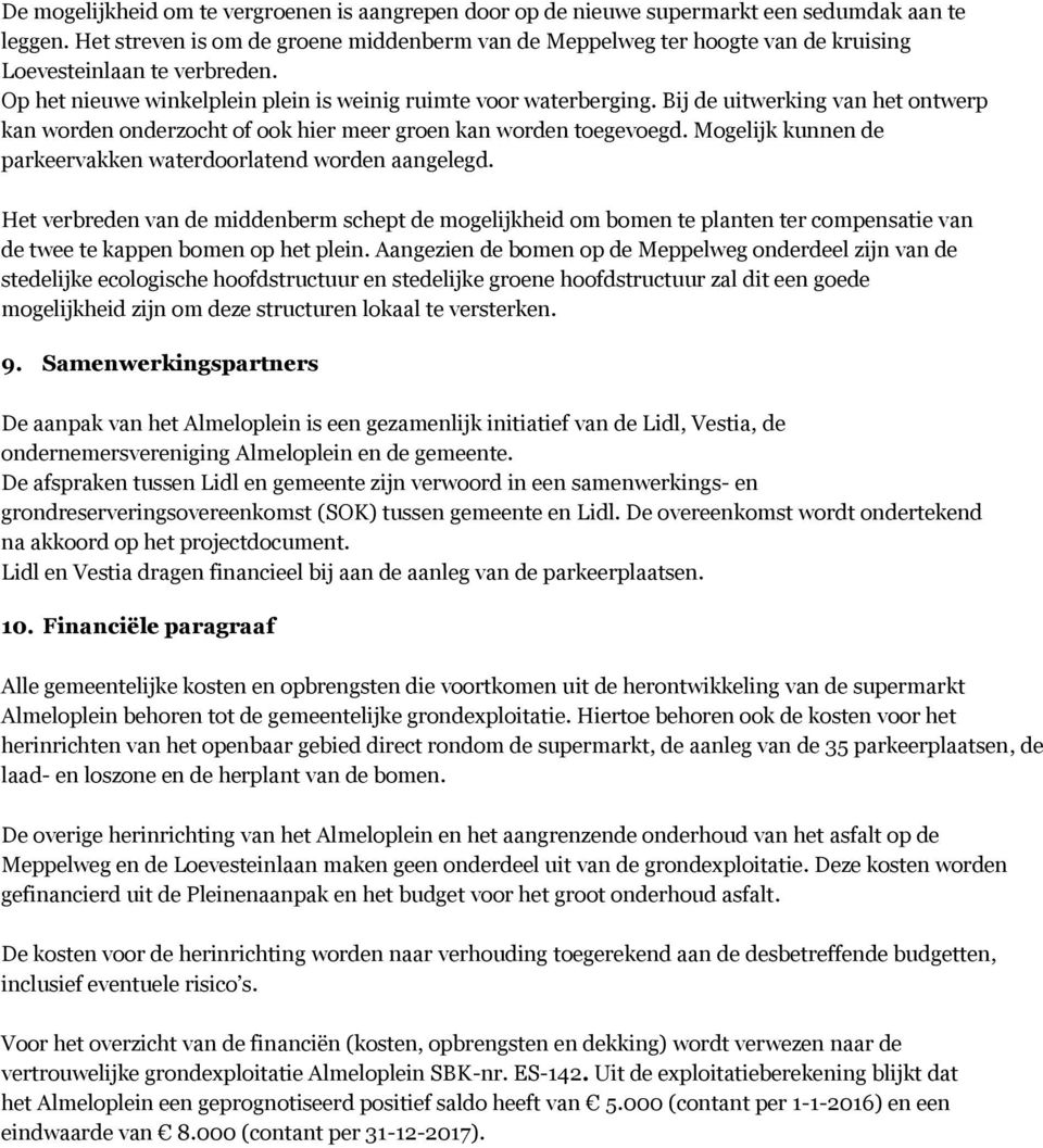 Bij de uitwerking van het ontwerp kan worden onderzocht of ook hier meer groen kan worden toegevoegd. Mogelijk kunnen de parkeervakken waterdoorlatend worden aangelegd.