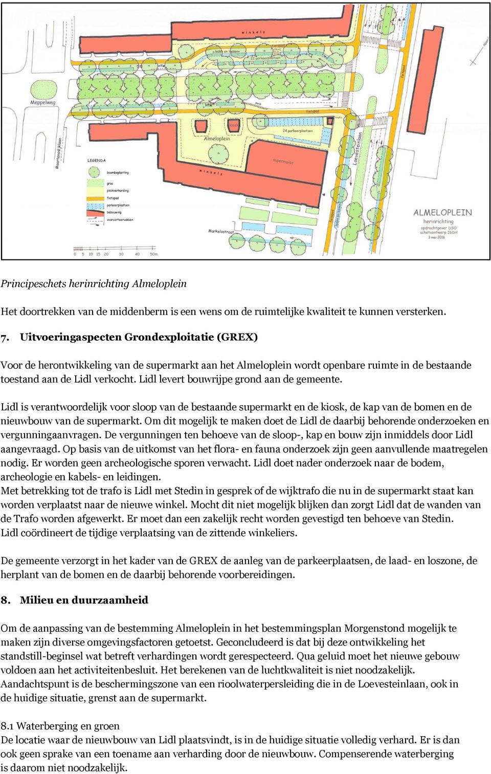 Lidl levert bouwrijpe grond aan de gemeente. Lidl is verantwoordelijk voor sloop van de bestaande supermarkt en de kiosk, de kap van de bomen en de nieuwbouw van de supermarkt.