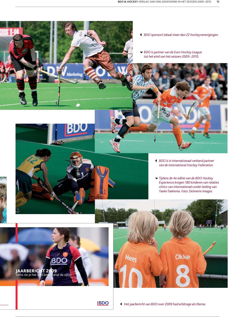 t BDO is in internationaal verband partner van de International Hockey Federation.