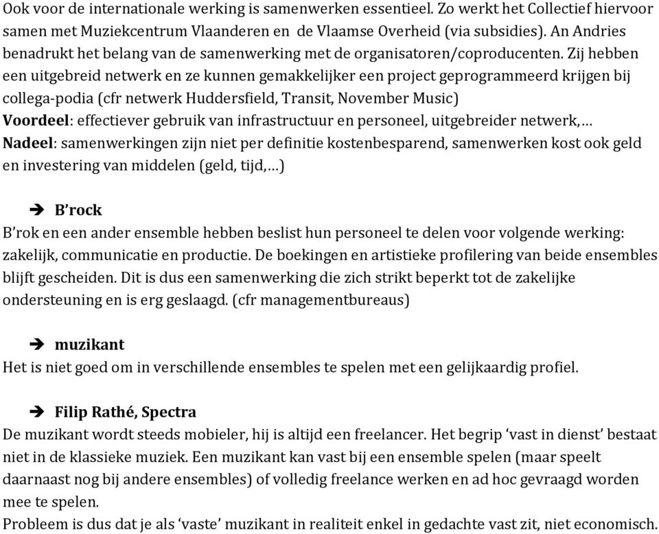 Zij hebben een uitgebreid netwerk en ze kunnen gemakkelijker een project geprogrammeerd krijgen bij collega-podia (cfr netwerk Huddersfield, Transit, November Music) : effectiever gebruik van