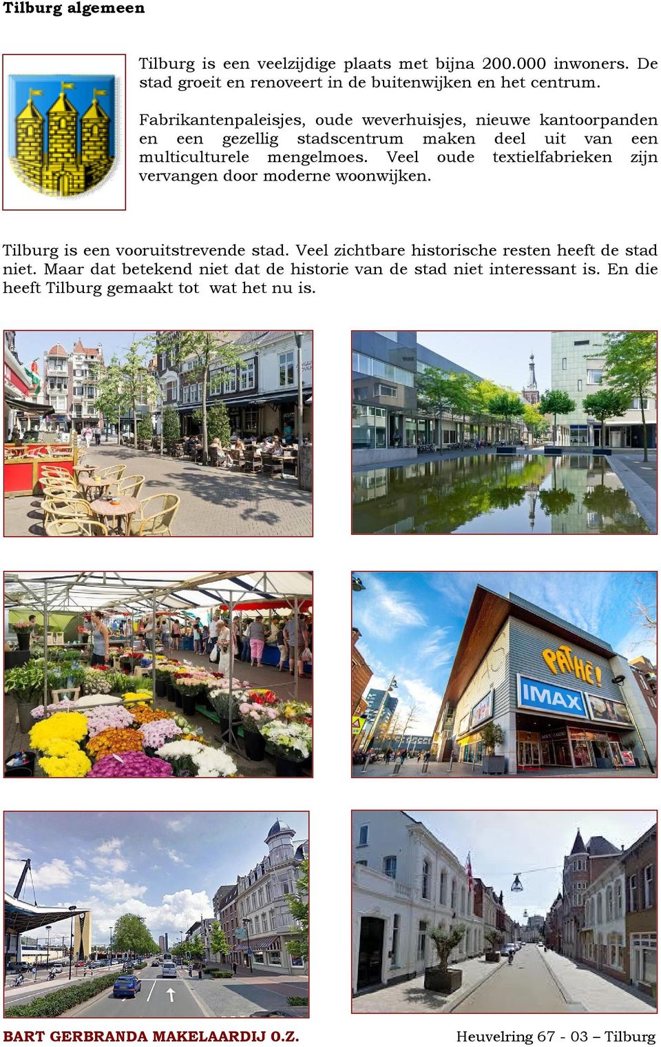 Veel oude textielfabrieken zijn vervangen door moderne woonwijken. Tilburg is een vooruitstrevende stad.