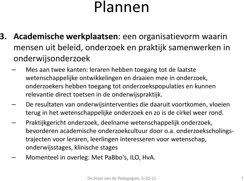 De resultaten van onderwijsinterventies die daaruit voortkomen, vloeien terug in het wetenschappelijke onderzoek en zo is de cirkel weer rond.