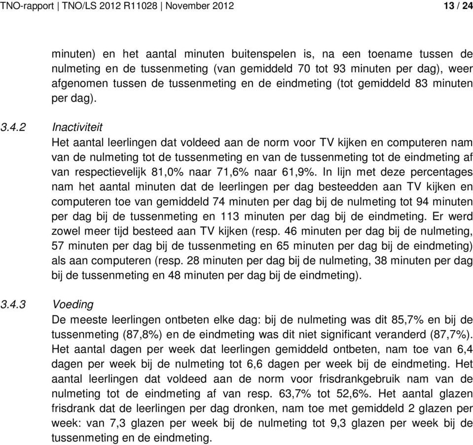 2 Inactiviteit Het aantal leerlingen dat vldeed aan de nrm vr TV kijken en cmputeren nam van de nulmeting tt de tussenmeting en van de tussenmeting tt de eindmeting af van respectievelijk 81,0% naar