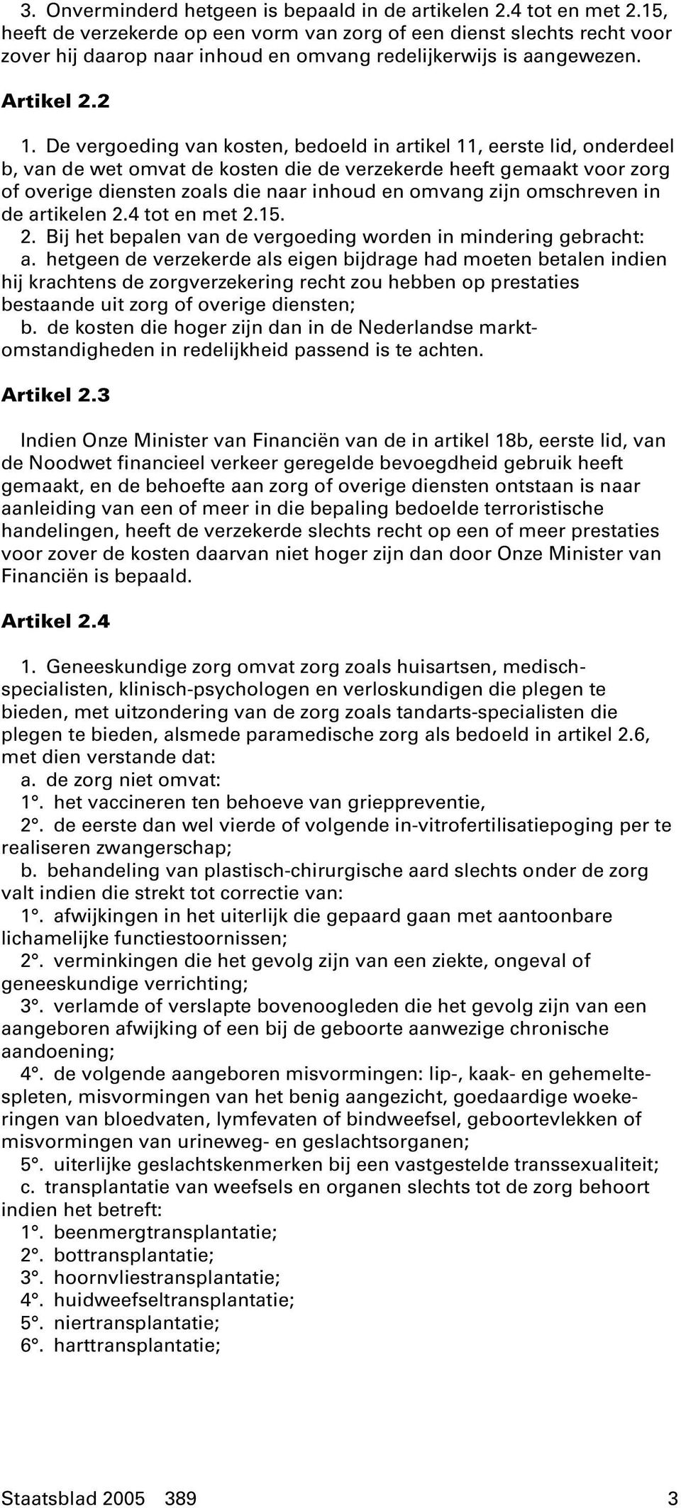 De vergoeding van kosten, bedoeld in artikel 11, eerste lid, onderdeel b, van de wet omvat de kosten die de verzekerde heeft gemaakt voor zorg of overige diensten zoals die naar inhoud en omvang zijn