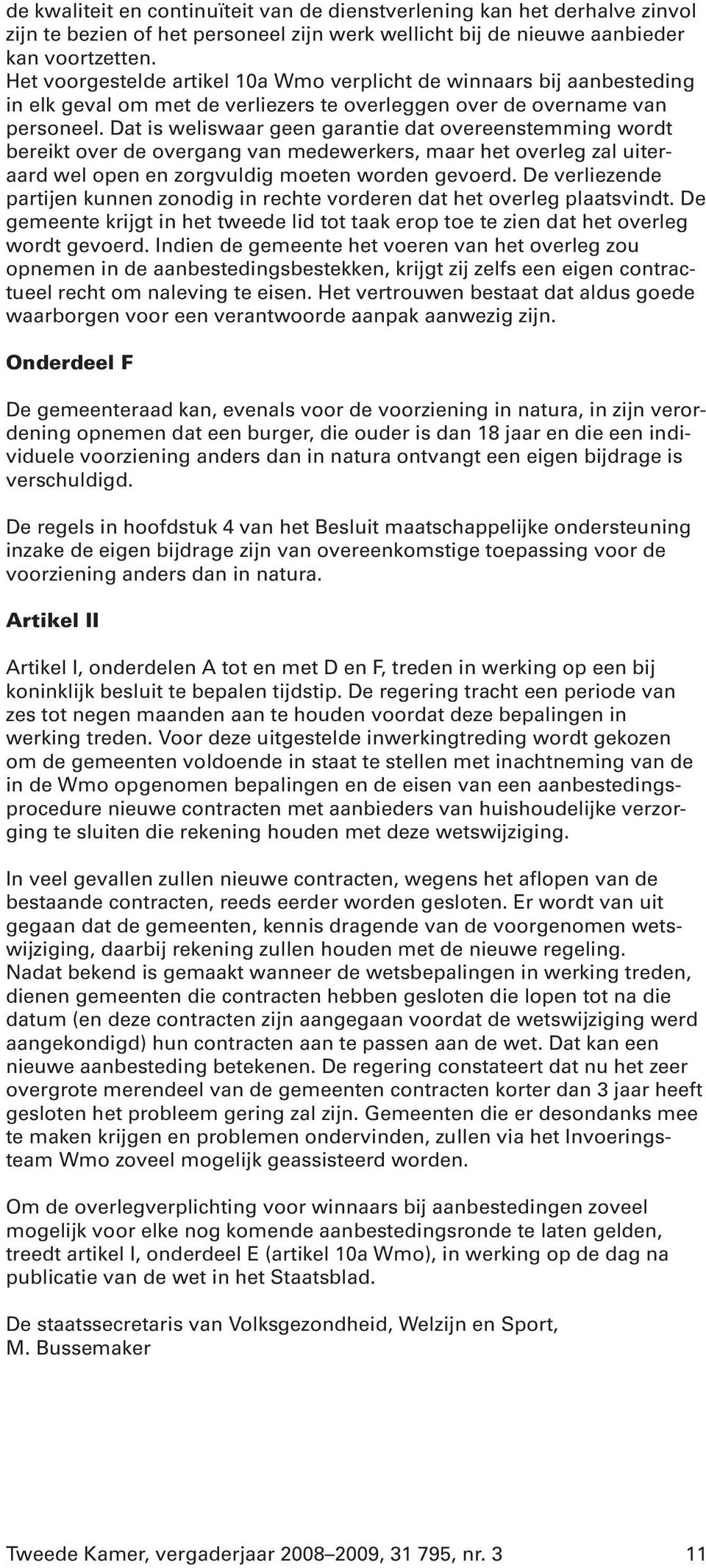 Dat is weliswaar geen garantie dat overeenstemming wordt bereikt over de overgang van medewerkers, maar het overleg zal uiteraard wel open en zorgvuldig moeten worden gevoerd.