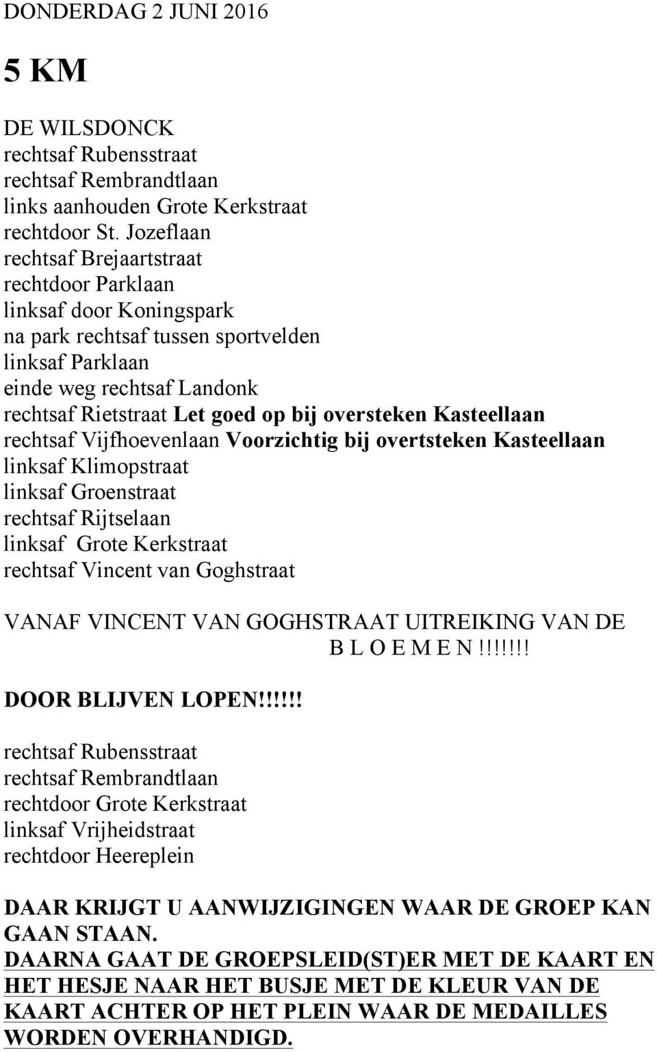 oversteken Kasteellaan rechtsaf Vijfhoevenlaan Voorzichtig bij overtsteken Kasteellaan linksaf Klimopstraat linksaf Groenstraat rechtsaf Rijtselaan rechtsaf Vincent van Goghstraat VANAF VINCENT VAN