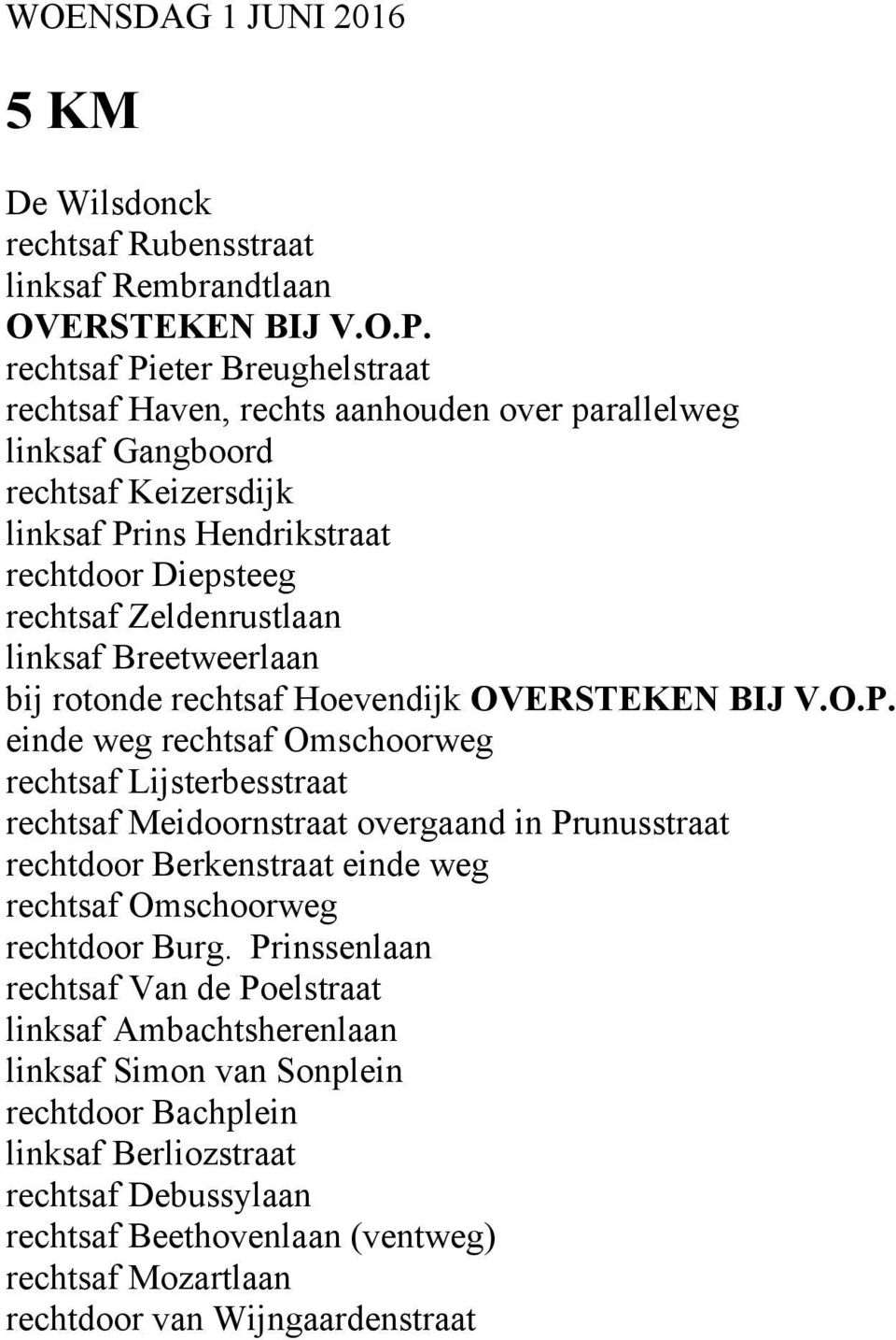 linksaf Breetweerlaan bij rotonde rechtsaf Hoevendijk OVERSTEKEN BIJ V.O.P.