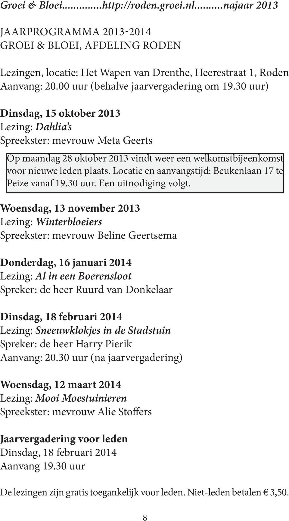 30 uur) Dinsdag, 15 oktober 2013 Lezing: Dahlia s Spreekster: mevrouw Meta Geerts Op maandag 28 oktober 2013 vindt weer een welkomstbijeenkomst voor nieuwe leden plaats.