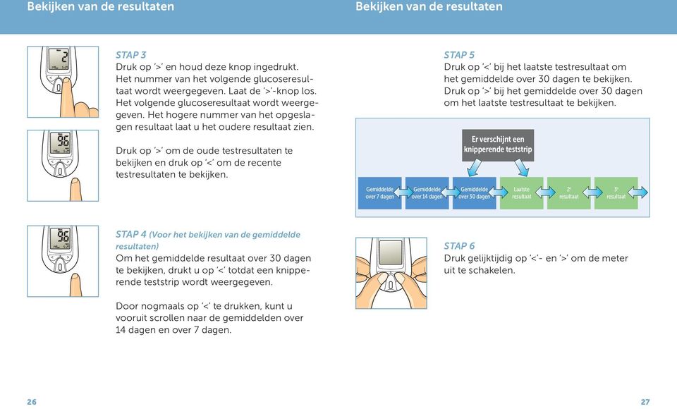 Druk op > om de oude testresultaten te bekijken en druk op < om de recente testresultaten te bekijken.