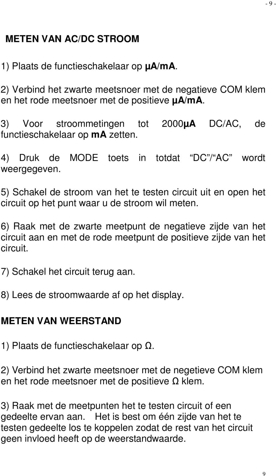 5) Schakel de stroom van het te testen circuit uit en open het circuit op het punt waar u de stroom wil meten.