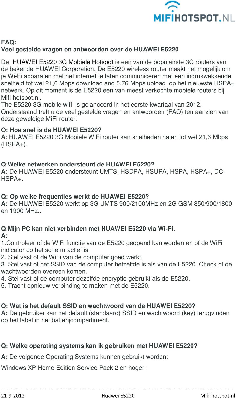 76 Mbps upload op het nieuwste HSPA+ netwerk. Op dit moment is de E5220 een van meest verkochte mobiele routers bij Mifi-hotspot.nl.