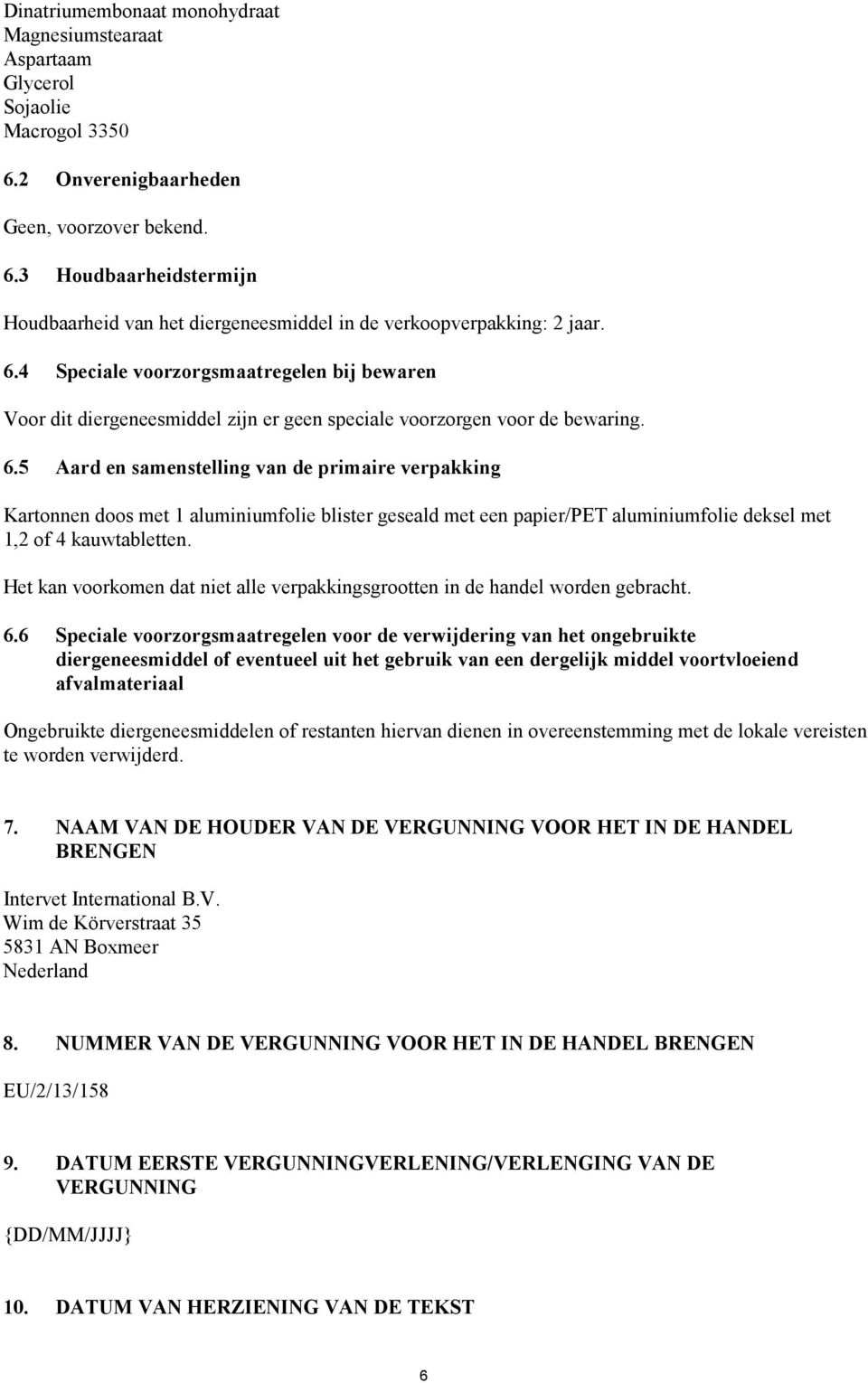 5 Aard en samenstelling van de primaire verpakking Kartonnen doos met 1 aluminiumfolie blister geseald met een papier/pet aluminiumfolie deksel met 1,2 of 4 kauwtabletten.