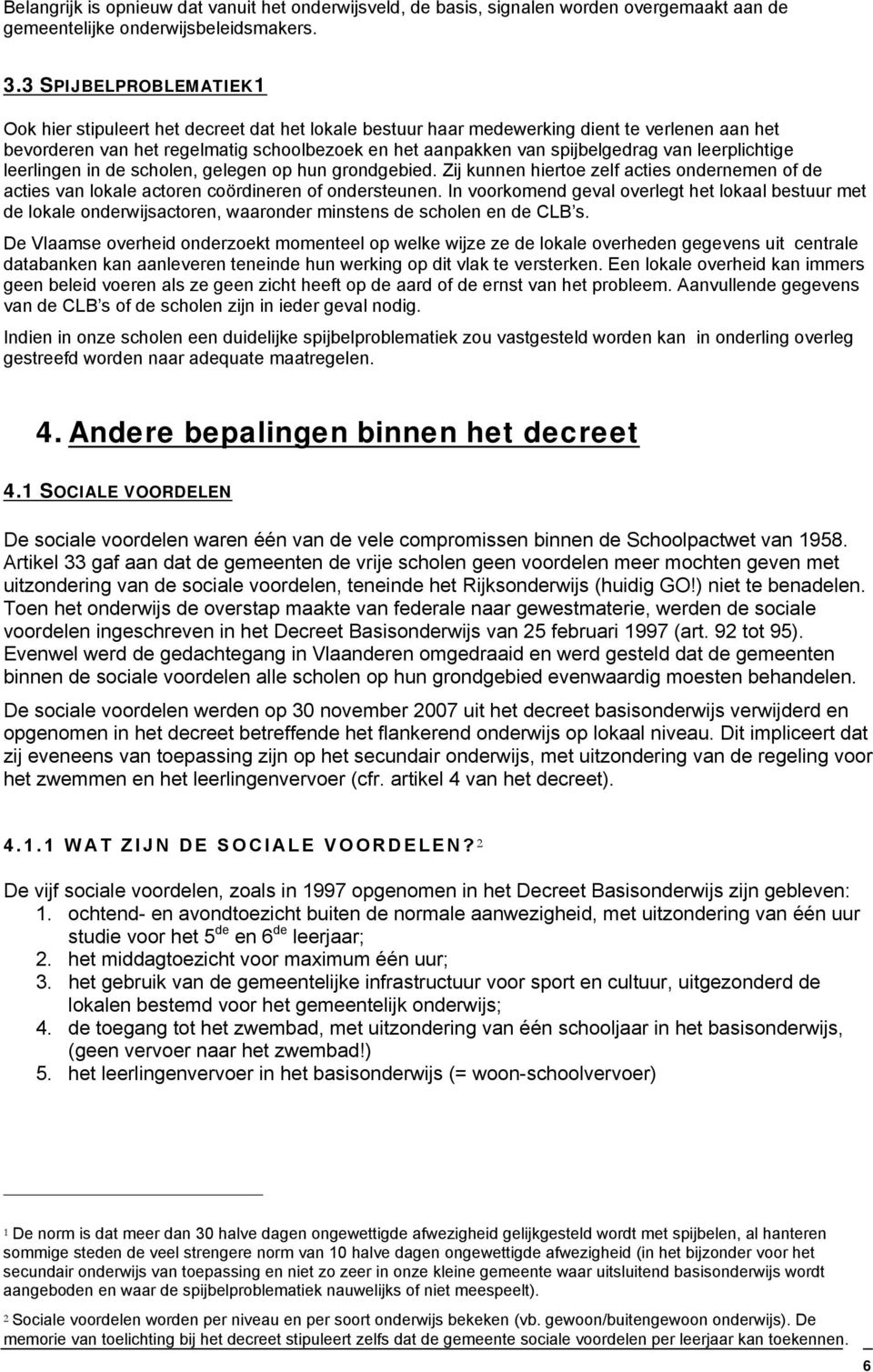 van leerplichtige leerlingen in de scholen, gelegen op hun grondgebied. Zij kunnen hiertoe zelf acties ondernemen of de acties van lokale actoren coördineren of ondersteunen.