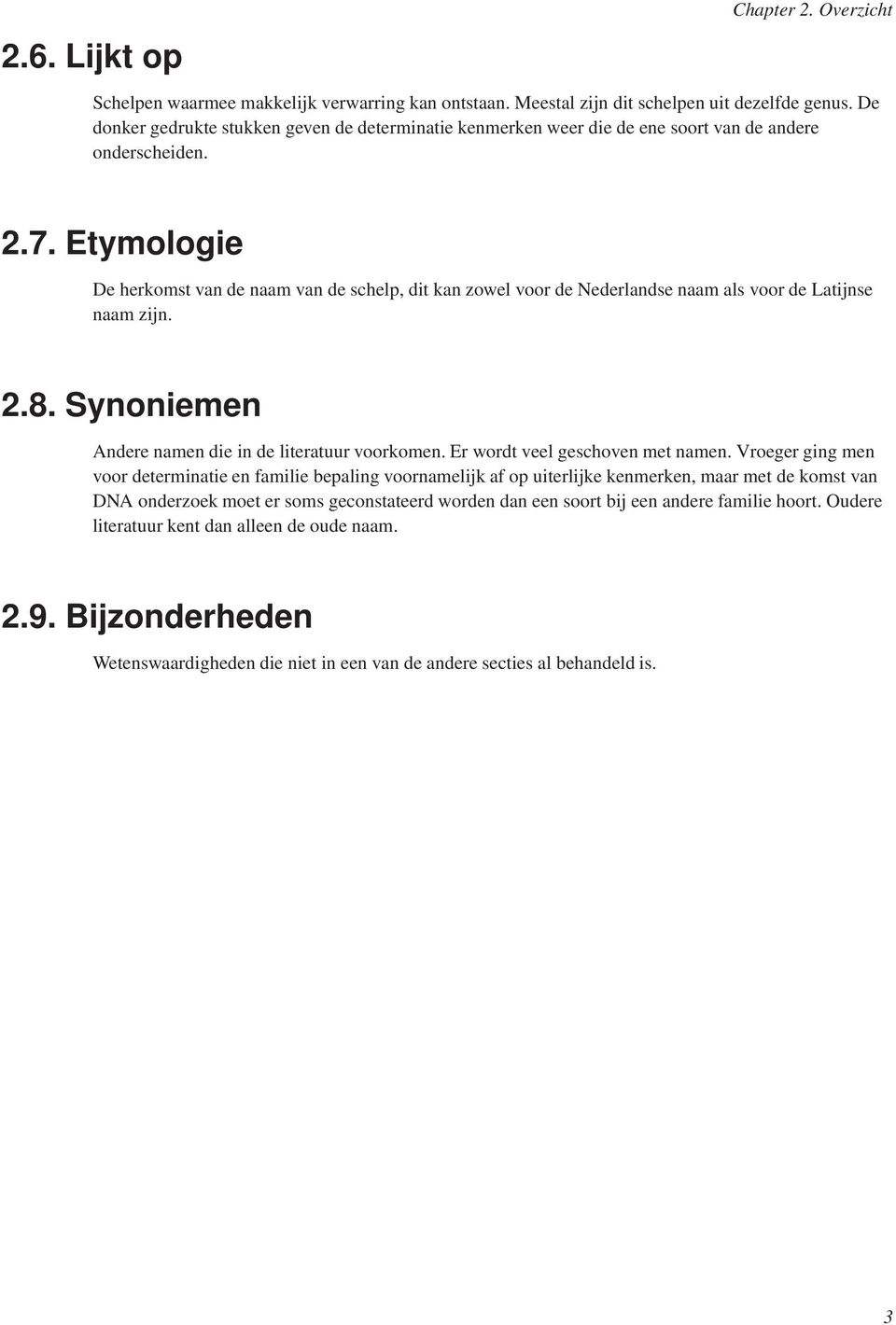 Etymologie De herkomst van de naam van de schelp, dit kan zowel voor de Nederlandse naam als voor de Latijnse naam zijn. 2.8. Synoniemen Andere namen die in de literatuur voorkomen.