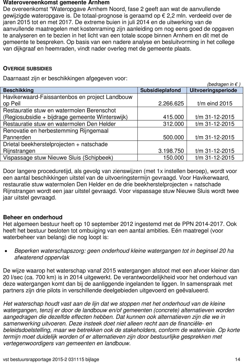 De extreme buien in juli 2014 en de uitwerking van de aanvullende maatregelen met kostenraming zijn aanleiding om nog eens goed de opgaven te analyseren en te bezien in het licht van een totale scope