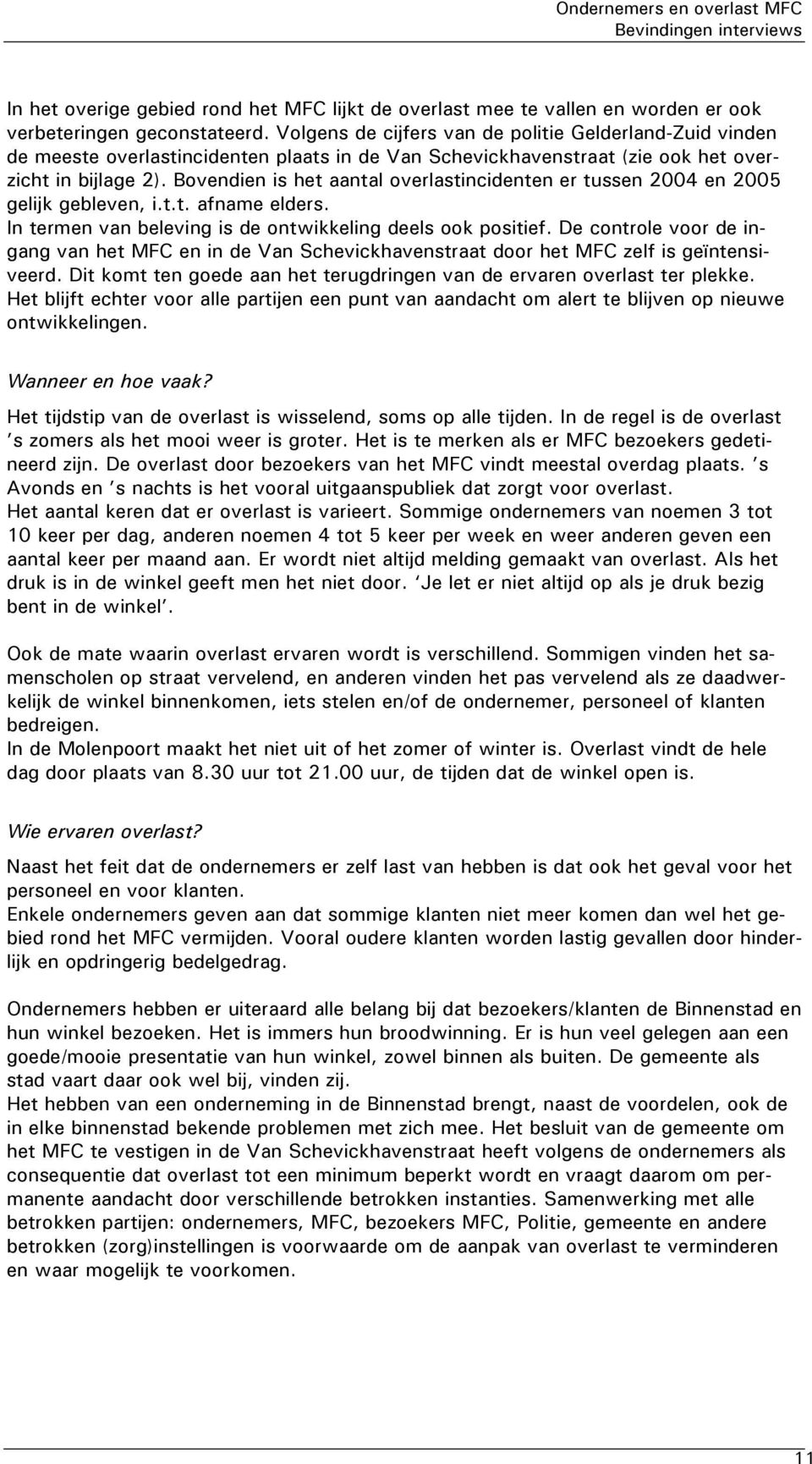 Bovendien is het aantal overlastincidenten er tussen 2004 en 2005 gelijk gebleven, i.t.t. afname elders. In termen van beleving is de ontwikkeling deels ook positief.