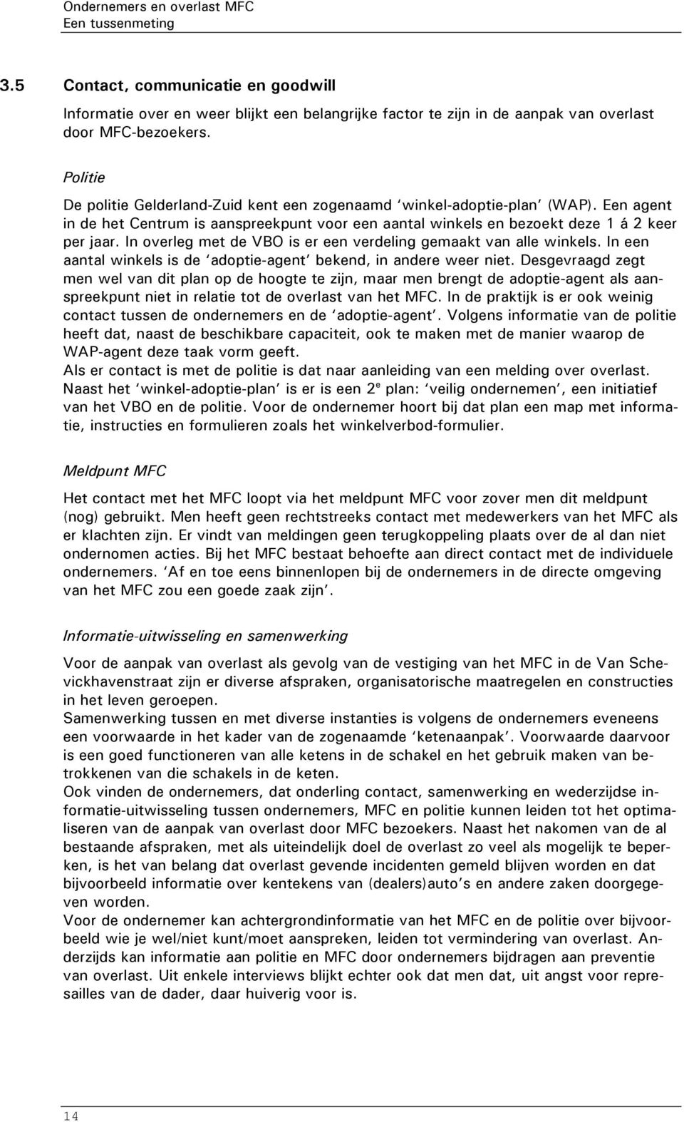 In overleg met de VBO is er een verdeling gemaakt van alle winkels. In een aantal winkels is de adoptie-agent bekend, in andere weer niet.