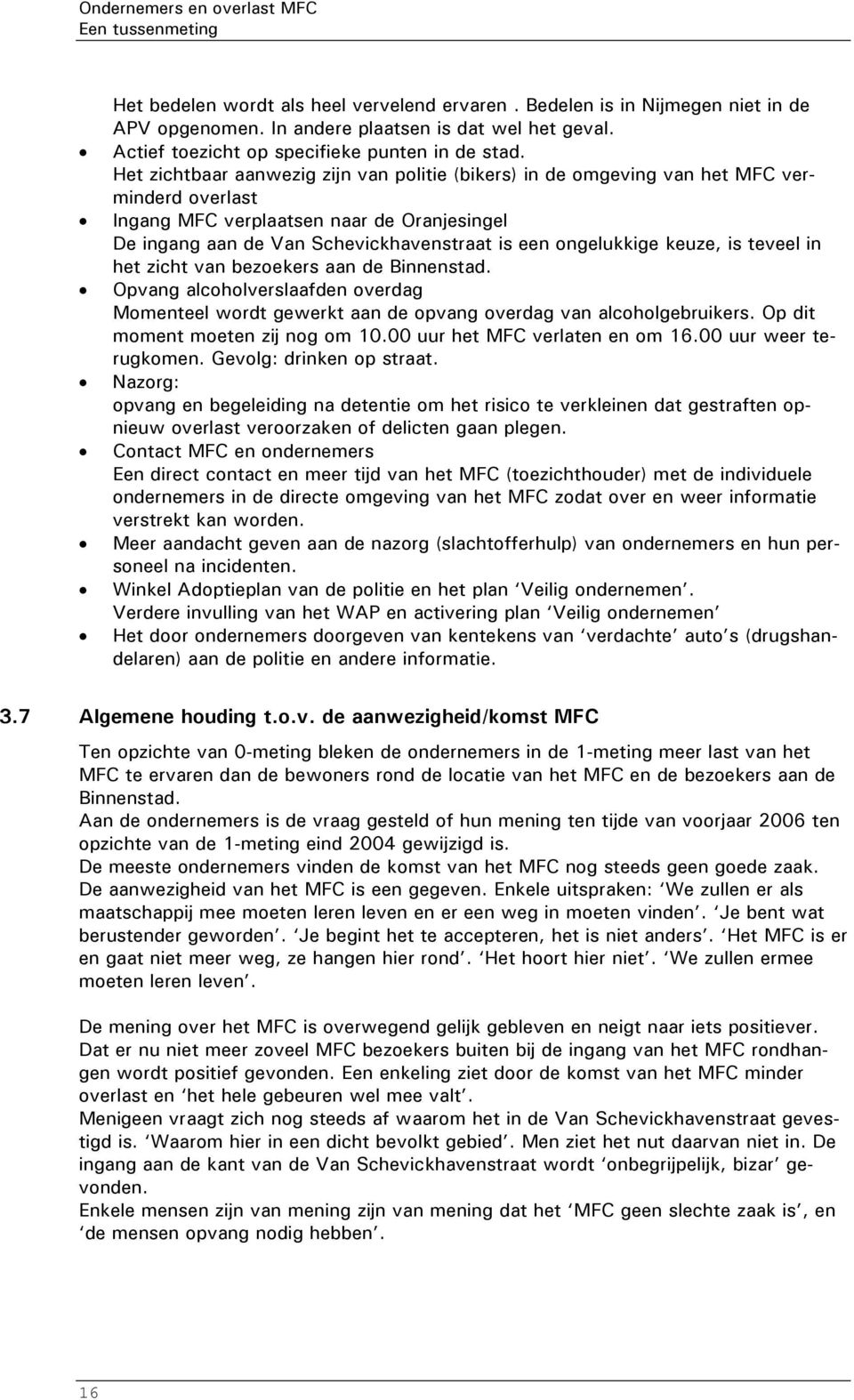 Het zichtbaar aanwezig zijn van politie (bikers) in de omgeving van het MFC verminderd overlast Ingang MFC verplaatsen naar de Oranjesingel De ingang aan de Van Schevickhavenstraat is een ongelukkige