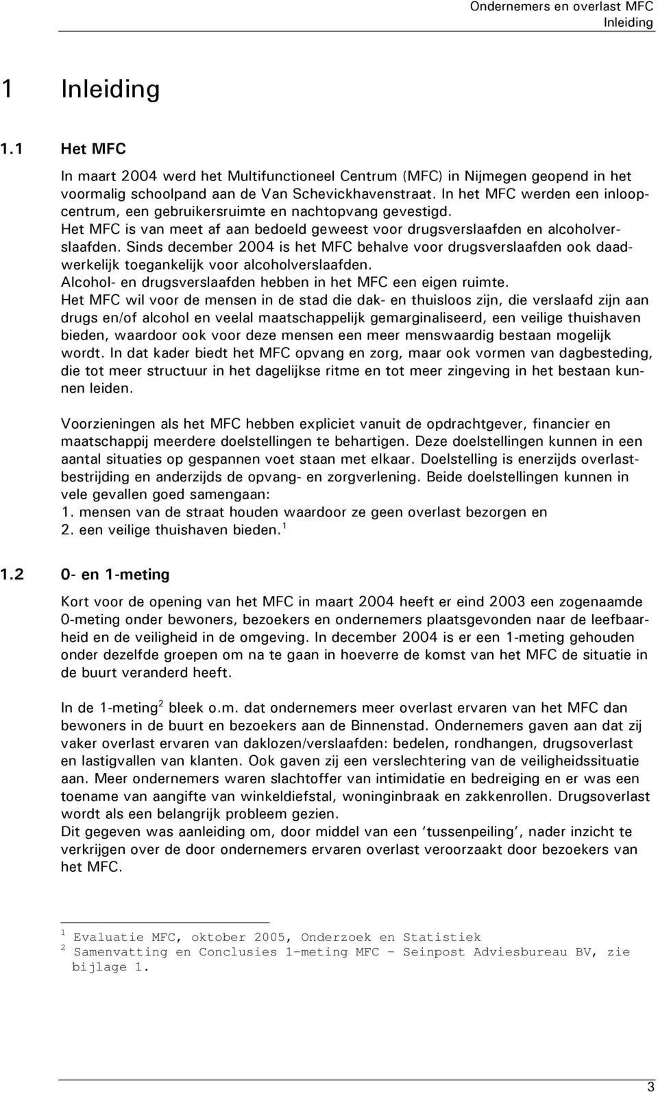 Sinds december 2004 is het MFC behalve voor drugsverslaafden ook daadwerkelijk toegankelijk voor alcoholverslaafden. Alcohol- en drugsverslaafden hebben in het MFC een eigen ruimte.